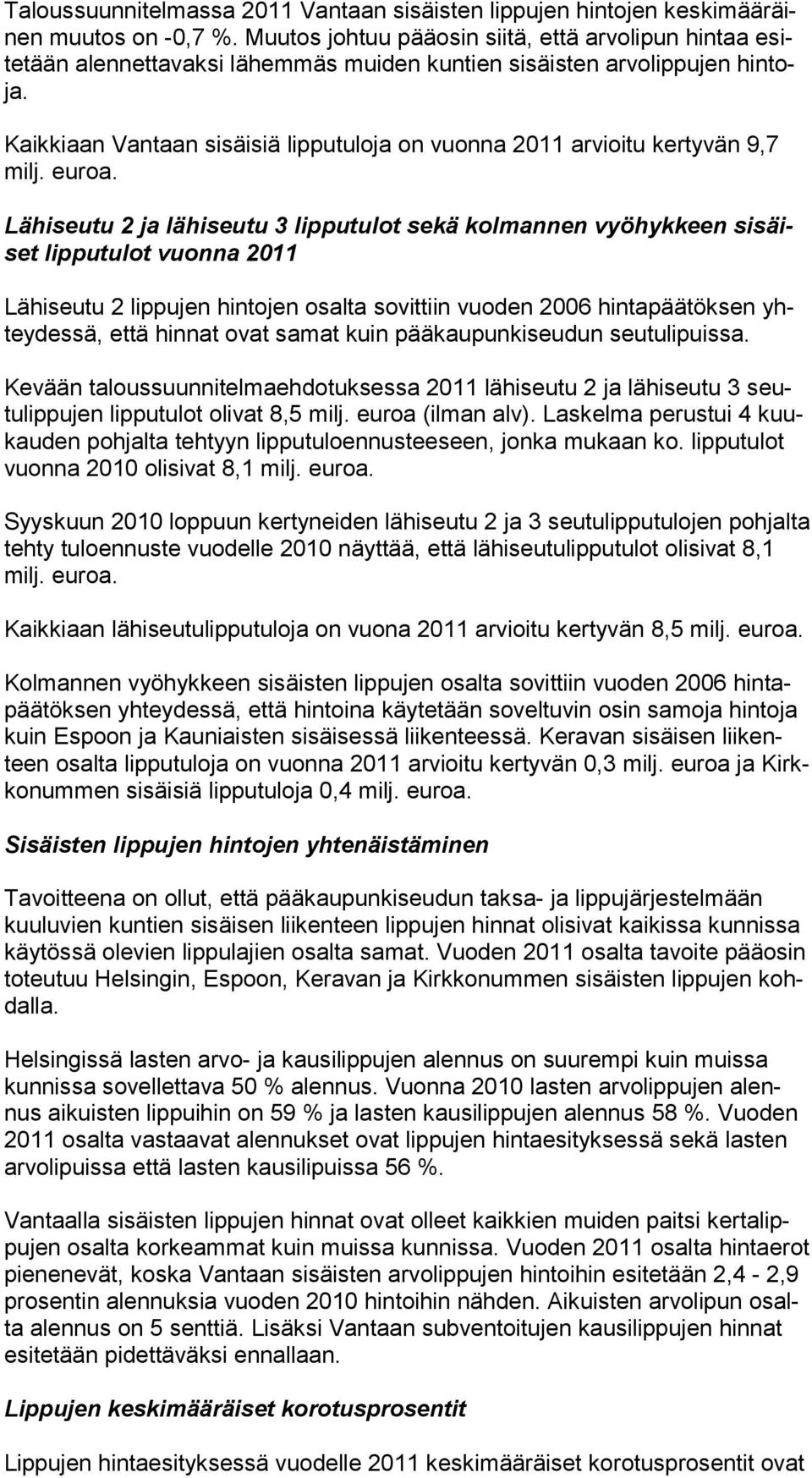Kaikkiaan Vantaan sisäisiä lipputuloja on vuonna 2011 arvioitu kertyvän 9,7 Lähiseutu 2 ja lähiseutu 3 lipputulot sekä kolmannen vyöhykkeen sisäiset lip putulot vuonna 2011 Lähiseutu 2 lippujen