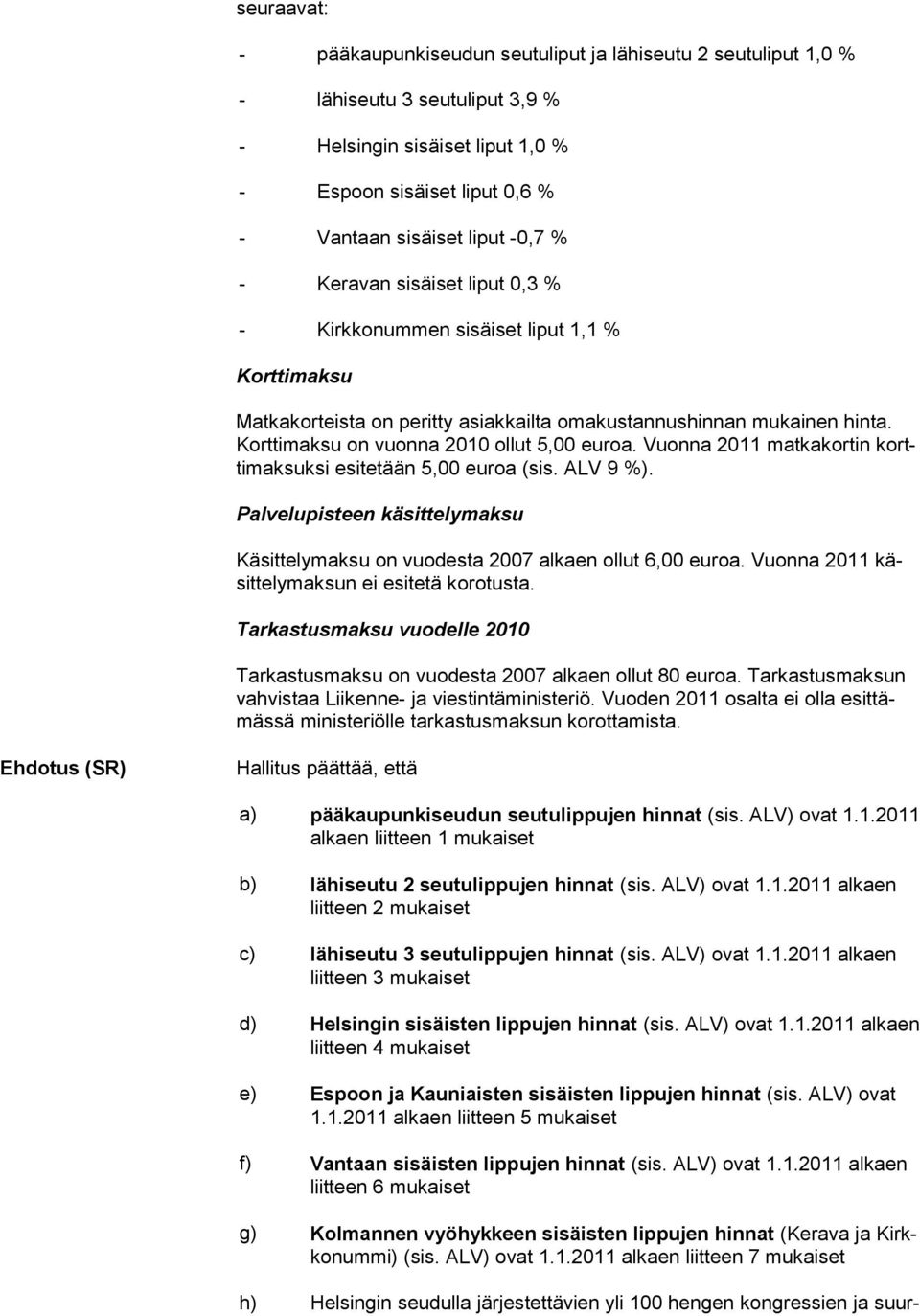 Vuonna 2011 matkakortin korttimaksuksi esi tetään 5,00 euroa (sis. ALV 9 %). Palvelupisteen käsittelymaksu Käsittelymaksu on vuodesta 2007 alkaen ollut 6,00 euroa.