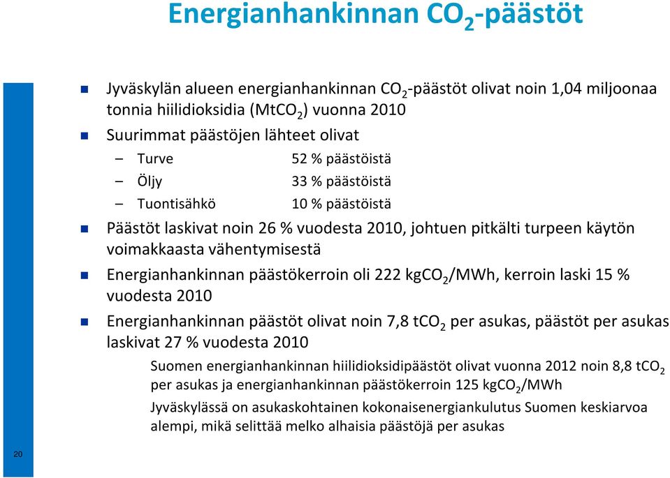 222 kgco 2 /MWh, kerroin laski 15 % vuodesta 2010 Energianhankinnan päästöt olivat noin 7,8 tco 2 per asukas, päästöt per asukas laskivat 27 % vuodesta 2010 Suomen energianhankinnan