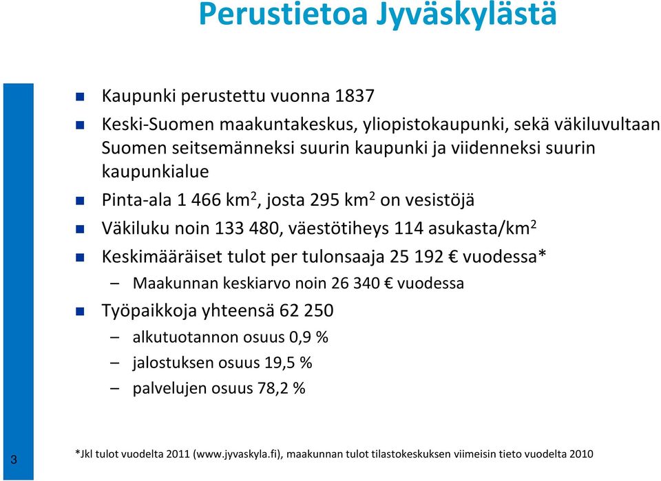 asukasta/km 2 Keskimääräiset tulot per tulonsaaja 25 192 vuodessa* Maakunnan keskiarvo noin 26 340 vuodessa Työpaikkoja yhteensä 62 250 alkutuotannon