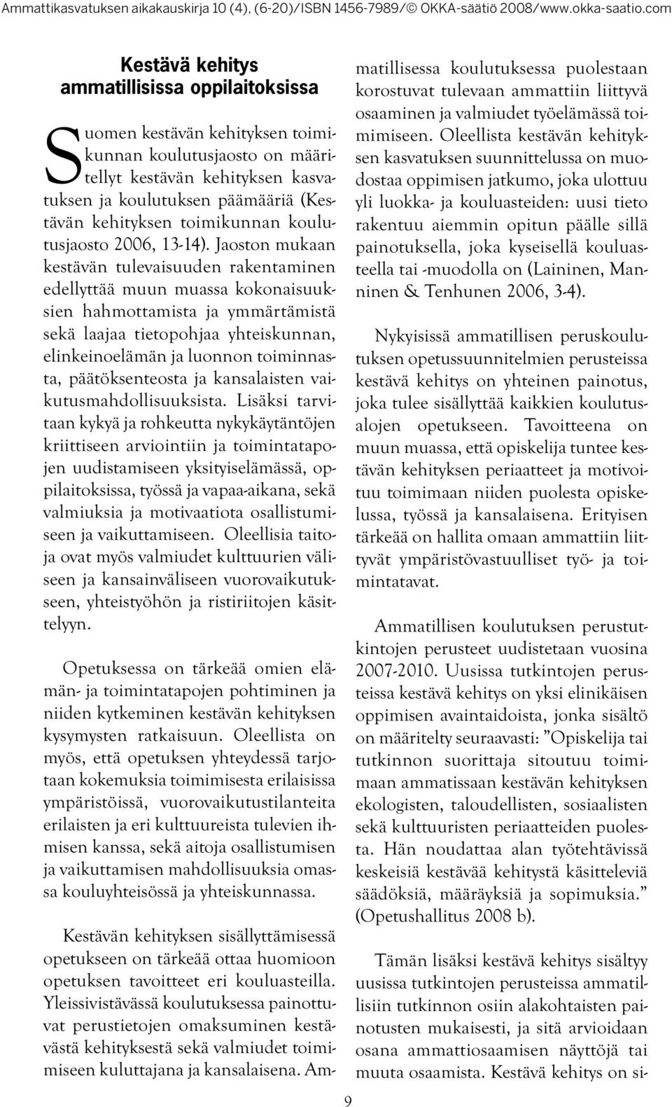Jaoston mukaan kestävän tulevaisuuden rakentaminen edellyttää muun muassa kokonaisuuksien hahmottamista ja ymmärtämistä sekä laajaa tietopohjaa yhteiskunnan, elinkeinoelämän ja luonnon toiminnasta,
