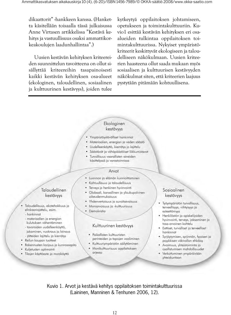 kulttuurinen kestävyys), joiden tulee kytkeytyä oppilaitoksen johtamiseen, opetukseen ja toimintakulttuuriin.