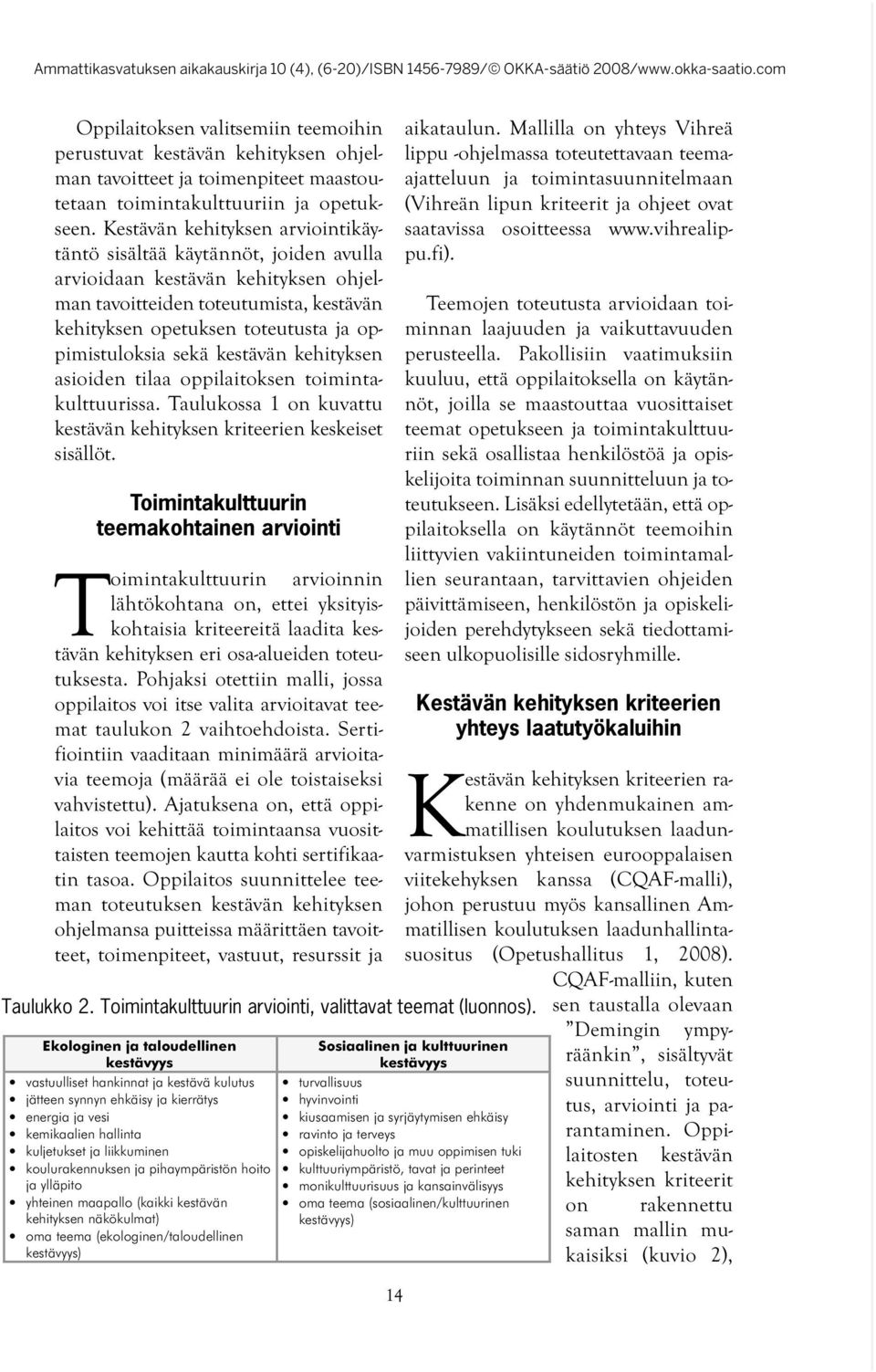 sekä kestävän kehityksen asioiden tilaa oppilaitoksen toimintakulttuurissa. Taulukossa 1 on kuvattu kestävän kehityksen kriteerien keskeiset sisällöt.