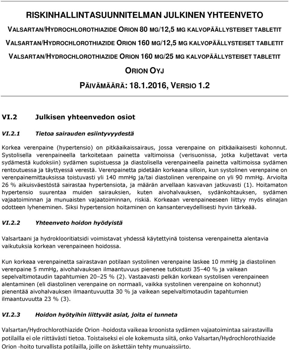 Systolisella verenpaineella tarkoitetaan painetta valtimoissa (verisuonissa, jotka kuljettavat verta sydämestä kudoksiin) sydämen supistuessa ja diastolisella verenpaineella painetta valtimoissa