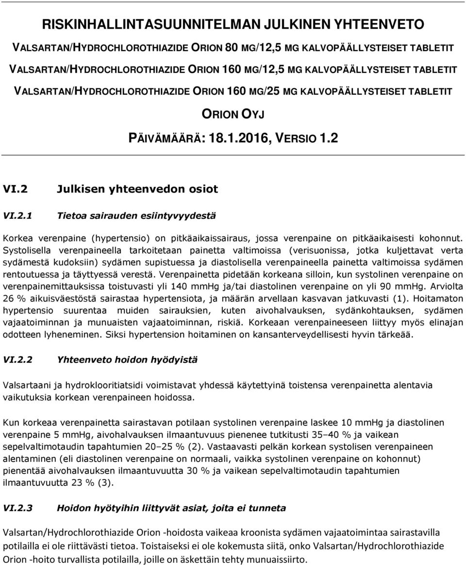 Systolisella verenpaineella tarkoitetaan painetta valtimoissa (verisuonissa, jotka kuljettavat verta sydämestä kudoksiin) sydämen supistuessa ja diastolisella verenpaineella painetta valtimoissa