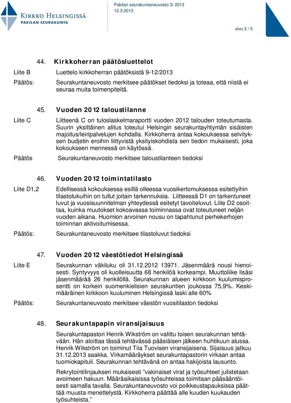 Suurin yksittäinen alitus toteutui Helsingin seurakuntayhtymän sisäisten majoitus/leiripalvelujen kohdalla.