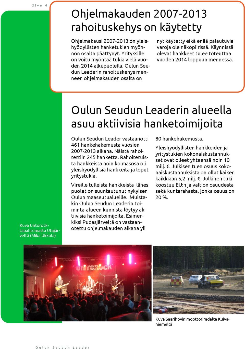 Käynnissä olevat hankkeet tulee toteuttaa vuoden 2014 loppuun mennessä.