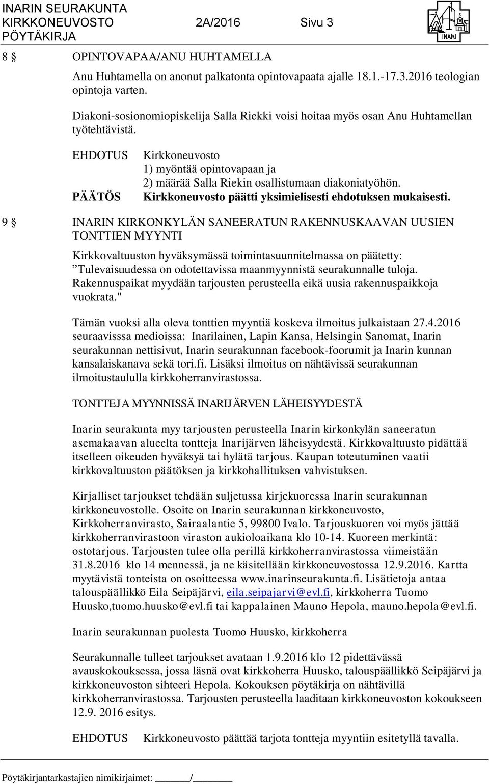 9 INARIN KIRKONKYLÄN SANEERATUN RAKENNUSKAAVAN UUSIEN TONTTIEN MYYNTI Kirkkovaltuuston hyväksymässä toimintasuunnitelmassa on päätetty: Tulevaisuudessa on odotettavissa maanmyynnistä seurakunnalle