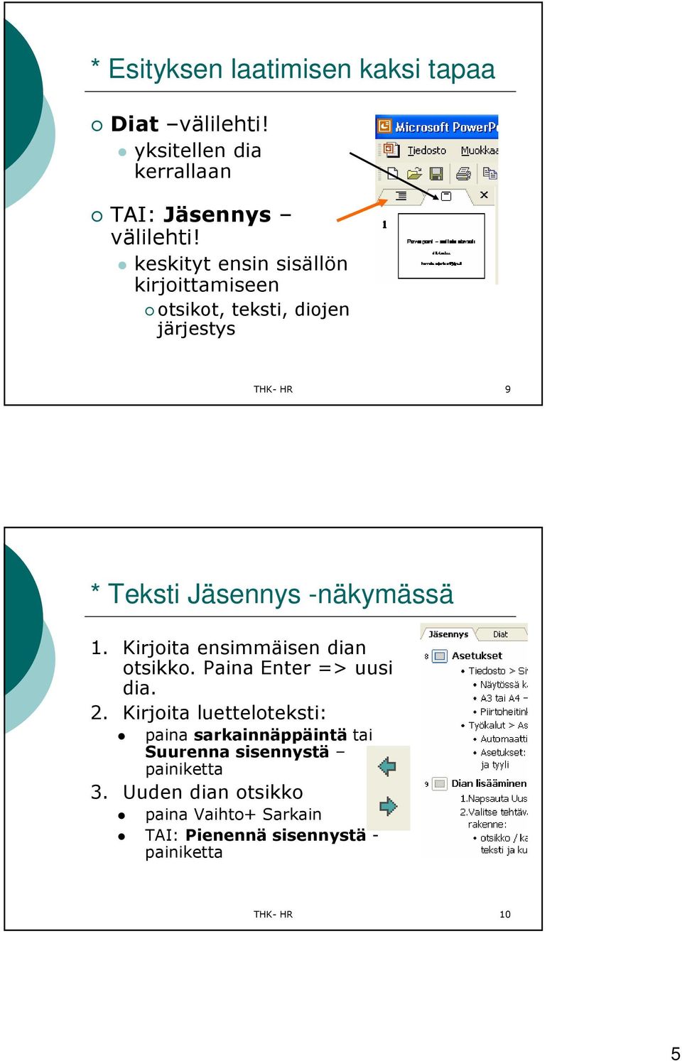 Kirjoita ensimmäisen dian otsikko. Paina Enter => uusi dia. 2.