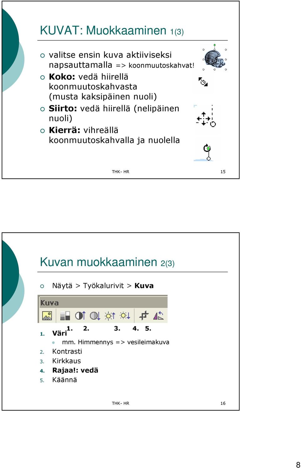 Kierrä: vihreällä koonmuutoskahvalla ja nuolella THK- HR 15 Kuvan muokkaaminen 2(3) Näytä > Työkalurivit >