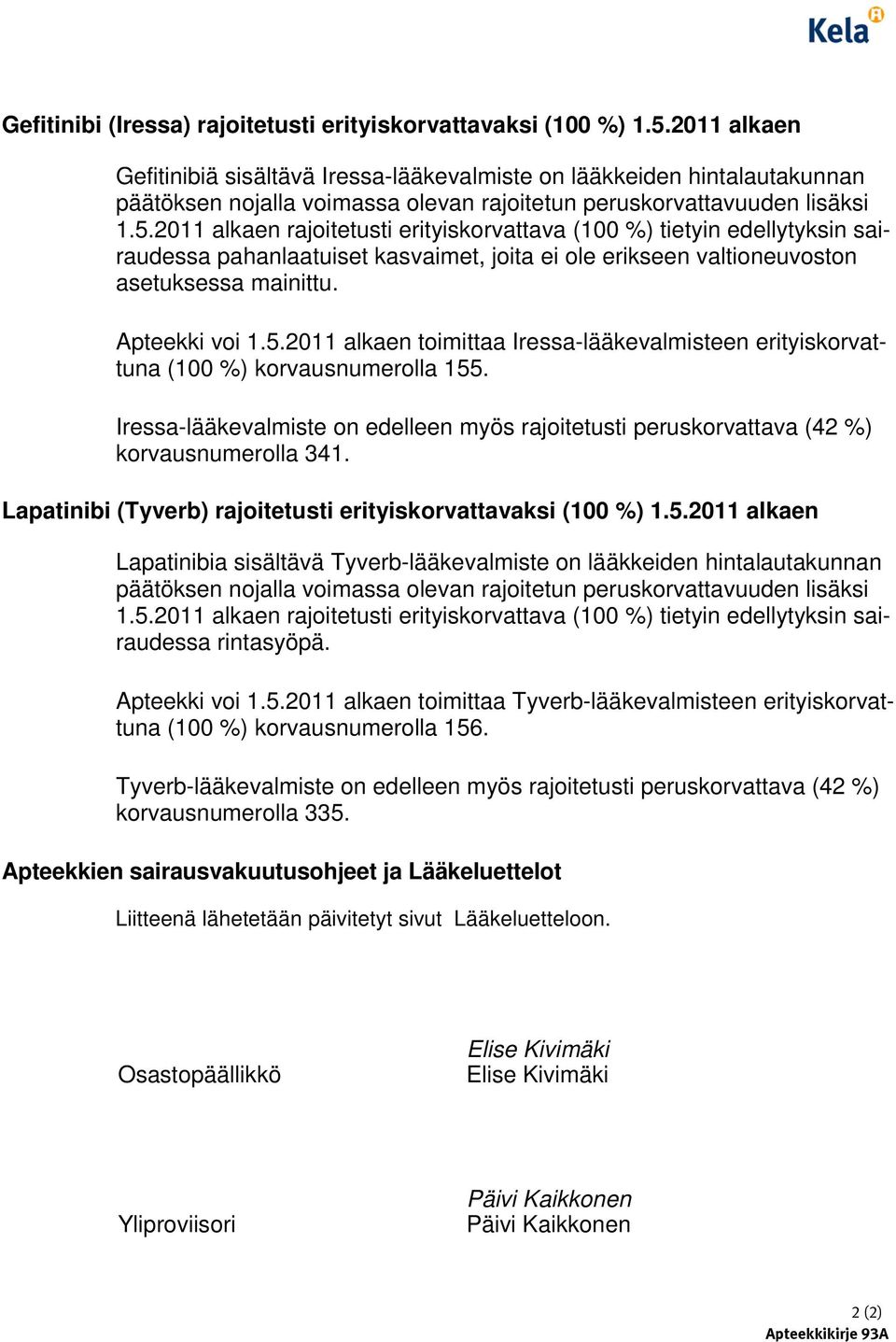 2011 alkaen rajoitetusti erityiskorvattava (100 %) tietyin edellytyksin sairaudessa pahanlaatuiset kasvaimet, joita ei ole erikseen valtioneuvoston asetuksessa mainittu. Apteekki voi 1.5.