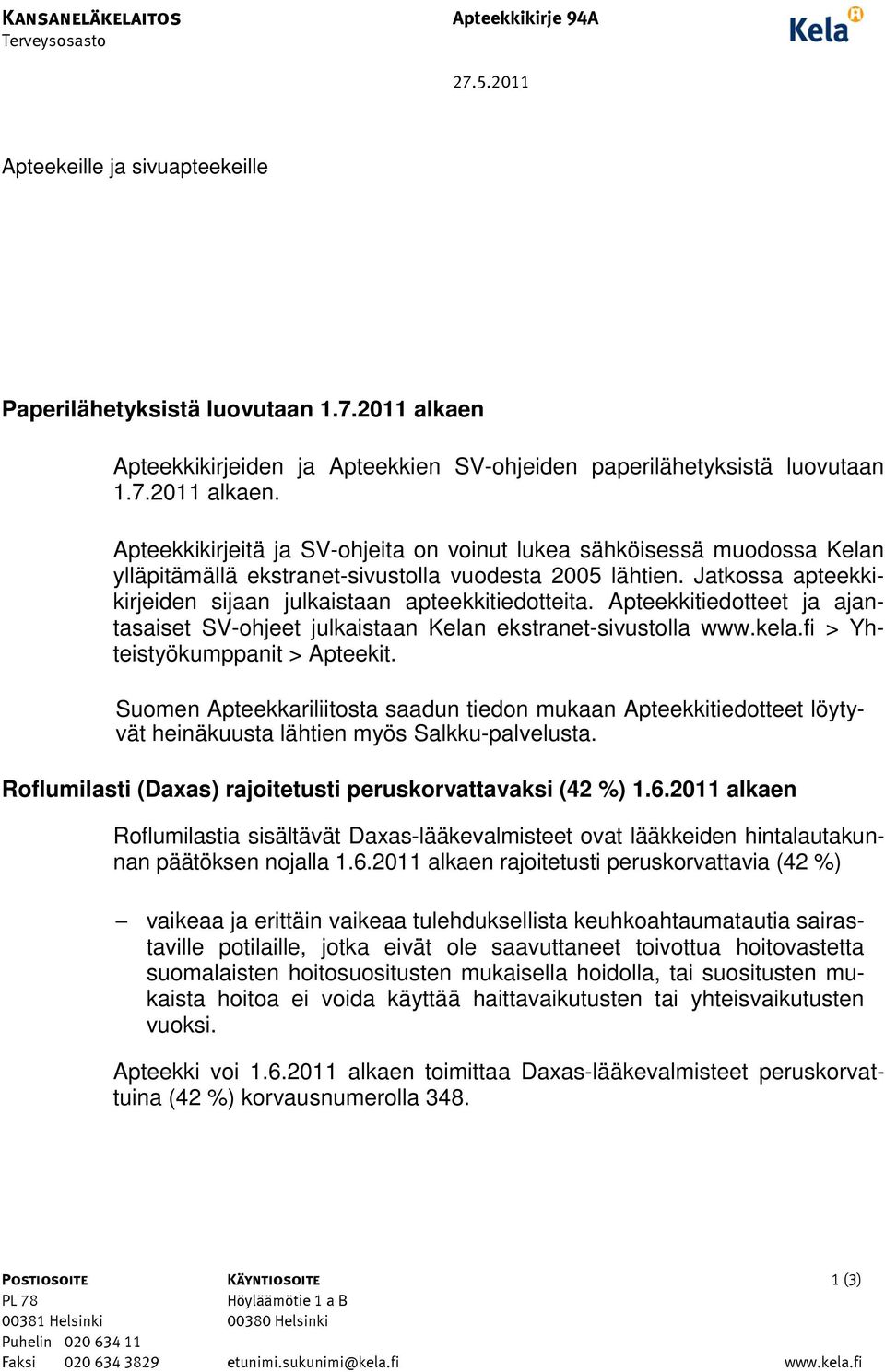 Jatkossa apteekkikirjeiden sijaan julkaistaan apteekkitiedotteita. Apteekkitiedotteet ja ajantasaiset SV-ohjeet julkaistaan Kelan ekstranet-sivustolla www.kela.fi > Yhteistyökumppanit > Apteekit.