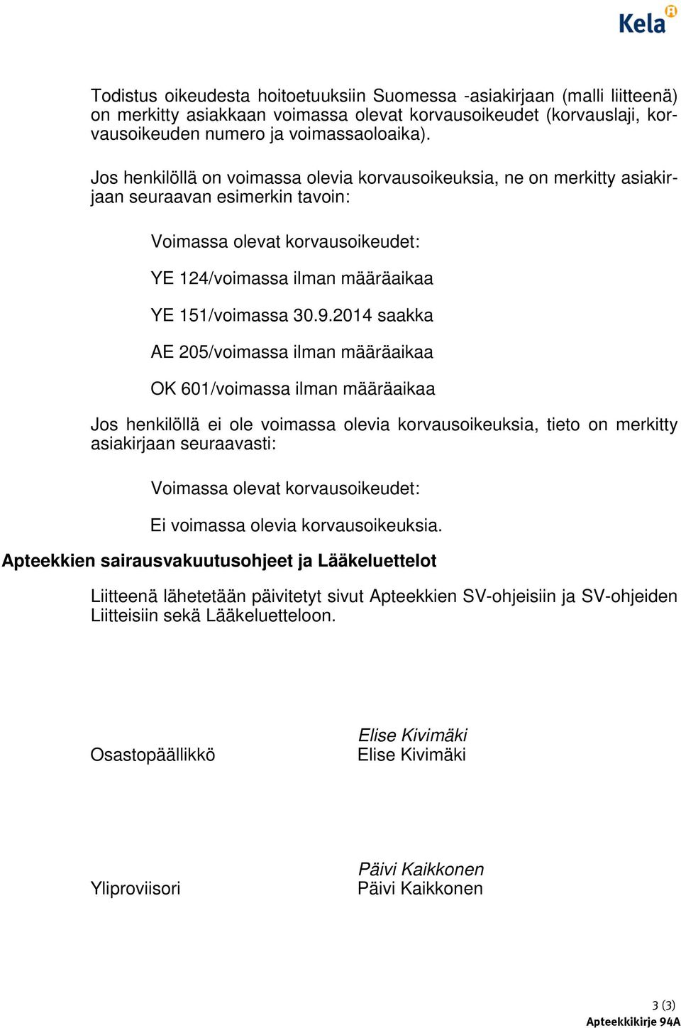 2014 saakka AE 205/voimassa ilman määräaikaa OK 601/voimassa ilman määräaikaa Jos henkilöllä ei ole voimassa olevia korvausoikeuksia, tieto on merkitty asiakirjaan seuraavasti: Voimassa olevat