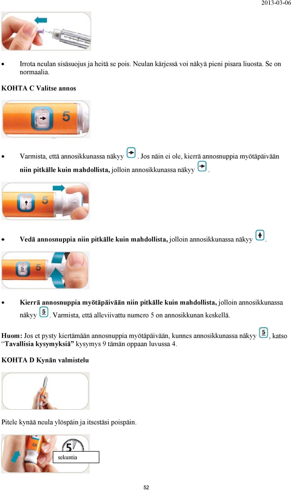 Vedä annosnuppia niin pitkälle kuin mahdollista, jolloin annosikkunassa näkyy. Kierrä annosnuppia myötäpäivään niin pitkälle kuin mahdollista, jolloin annosikkunassa näkyy.