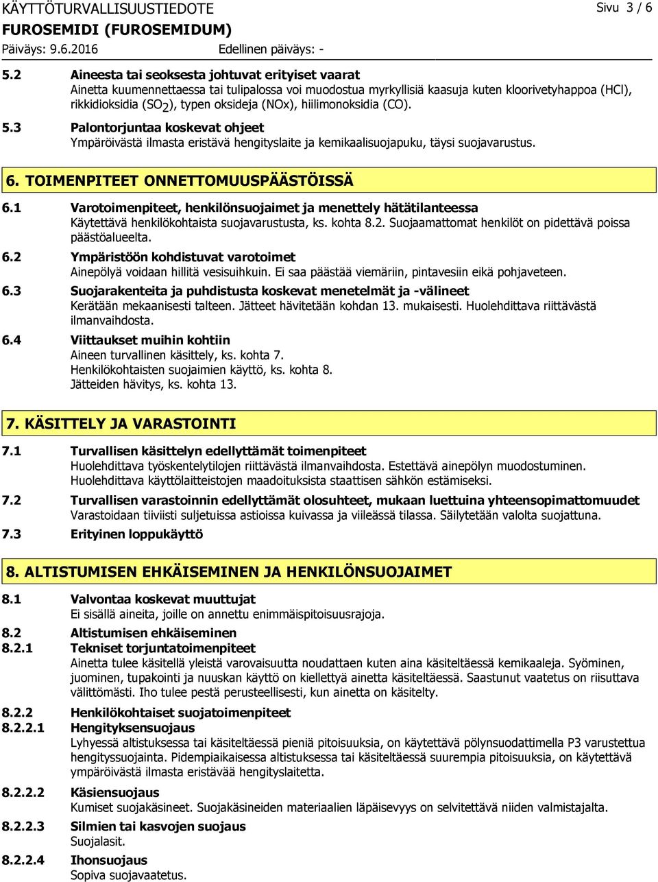 (NOx), hiilimonoksidia (CO). 5.3 Palontorjuntaa koskevat ohjeet Ympäröivästä ilmasta eristävä hengityslaite ja kemikaalisuojapuku, täysi suojavarustus. 6. TOIMENPITEET ONNETTOMUUSPÄÄSTÖISSÄ 6.