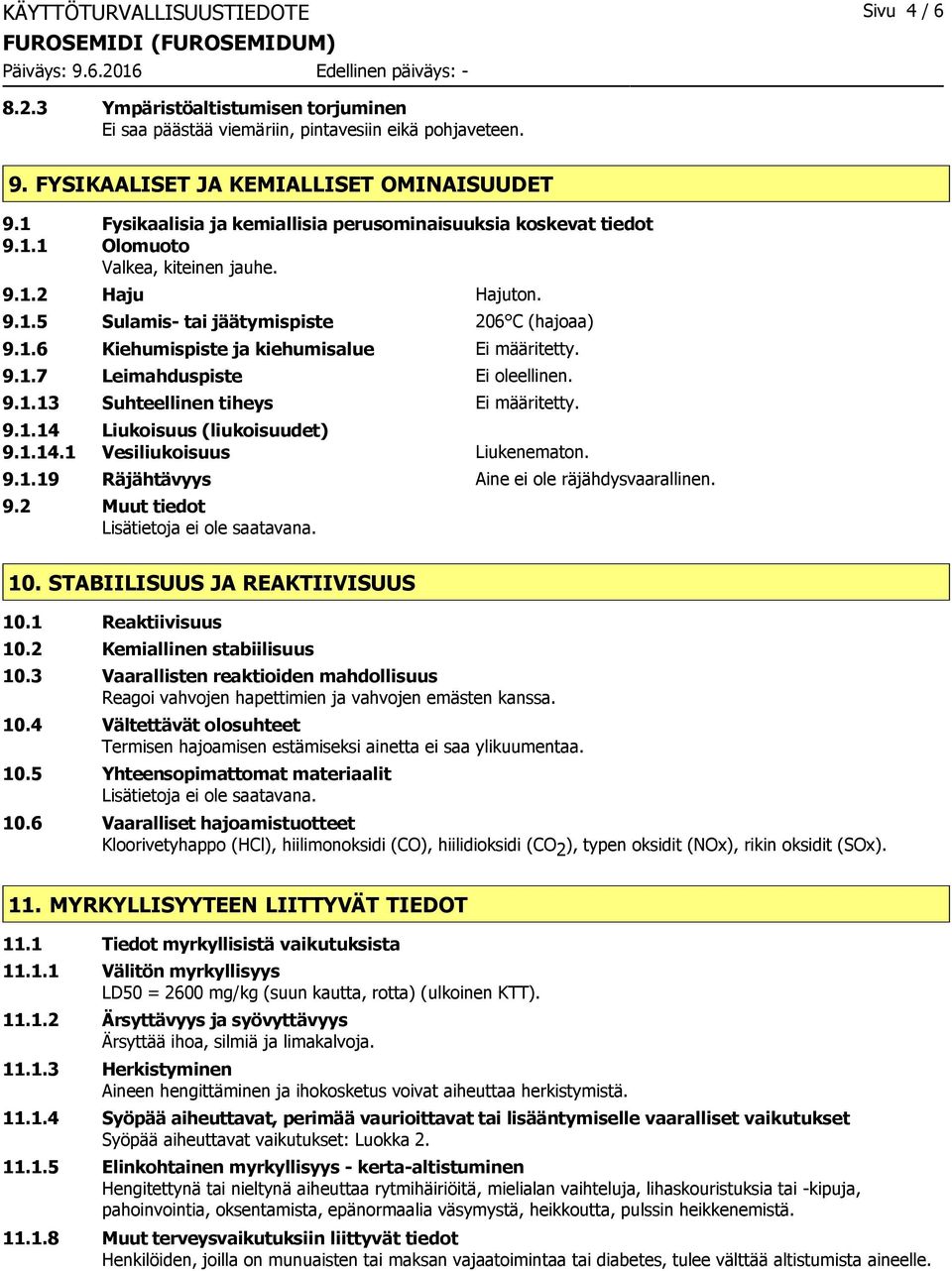 9.1.7 Leimahduspiste Ei oleellinen. 9.1.13 Suhteellinen tiheys Ei määritetty. 9.1.14 Liukoisuus (liukoisuudet) 9.1.14.1 Vesiliukoisuus Liukenematon. 9.1.19 Räjähtävyys Aine ei ole räjähdysvaarallinen.
