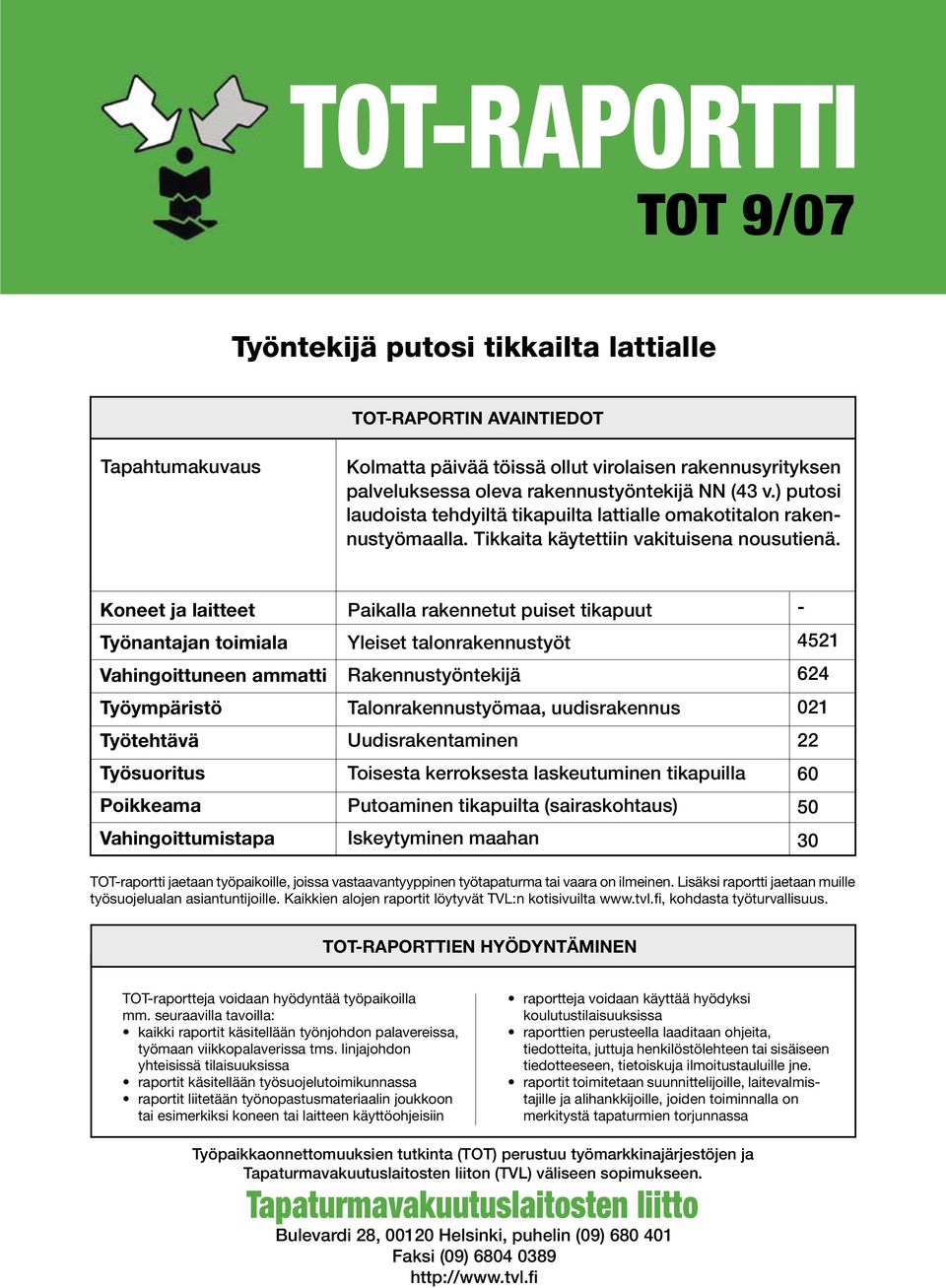 Koneet ja laitteet Työnantajan toimiala Vahingoittuneen ammatti Työympäristö Työtehtävä Työsuoritus Poikkeama Vahingoittumistapa Paikalla rakennetut puiset tikapuut Yleiset talonrakennustyöt