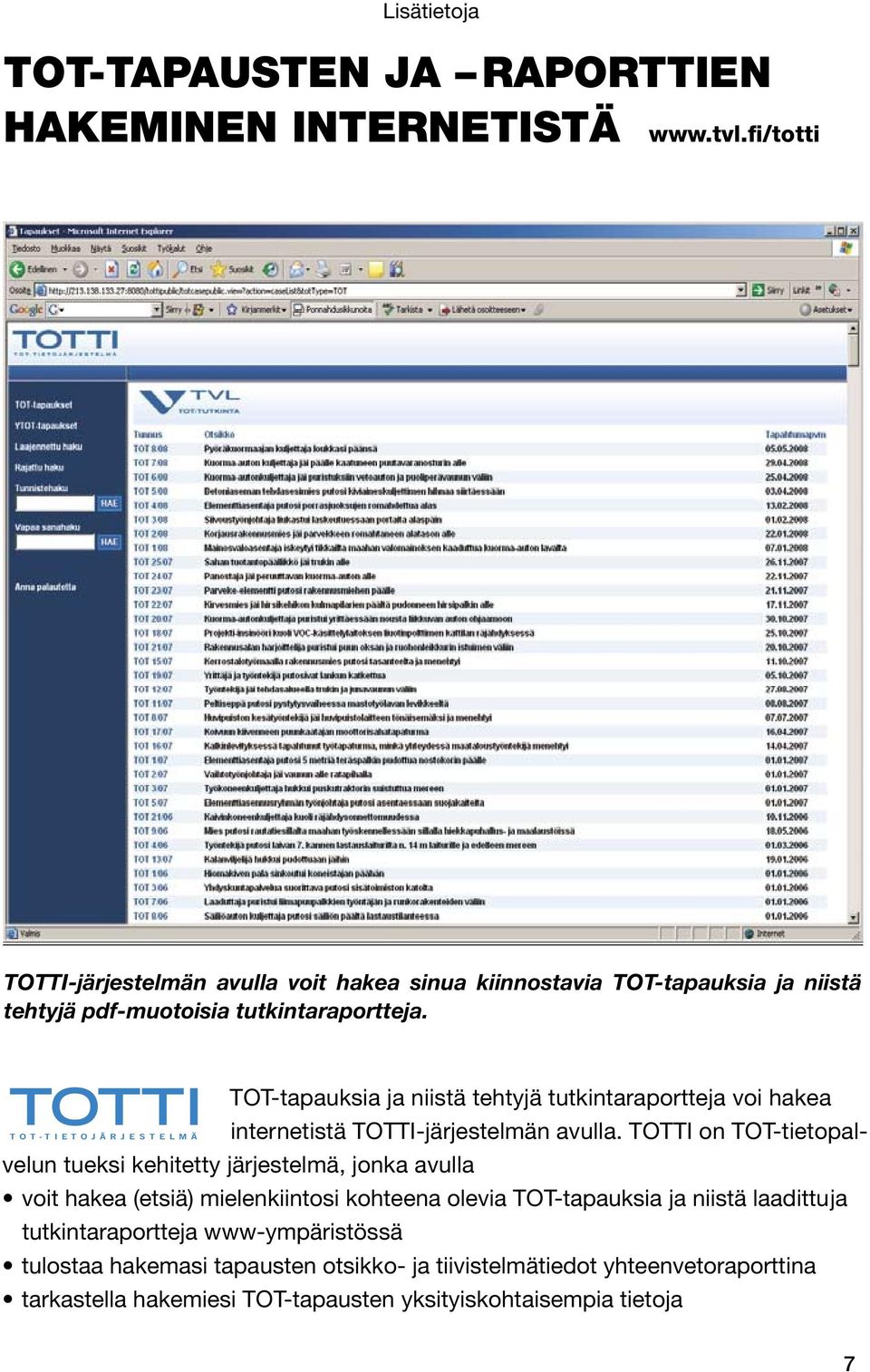TOTTI T O T - T I E T O J Ä R J E S T E L M Ä TOT-tapauksia ja niistä tehtyjä tutkintaraportteja voi hakea internetistä TOTTI-järjestelmän avulla.