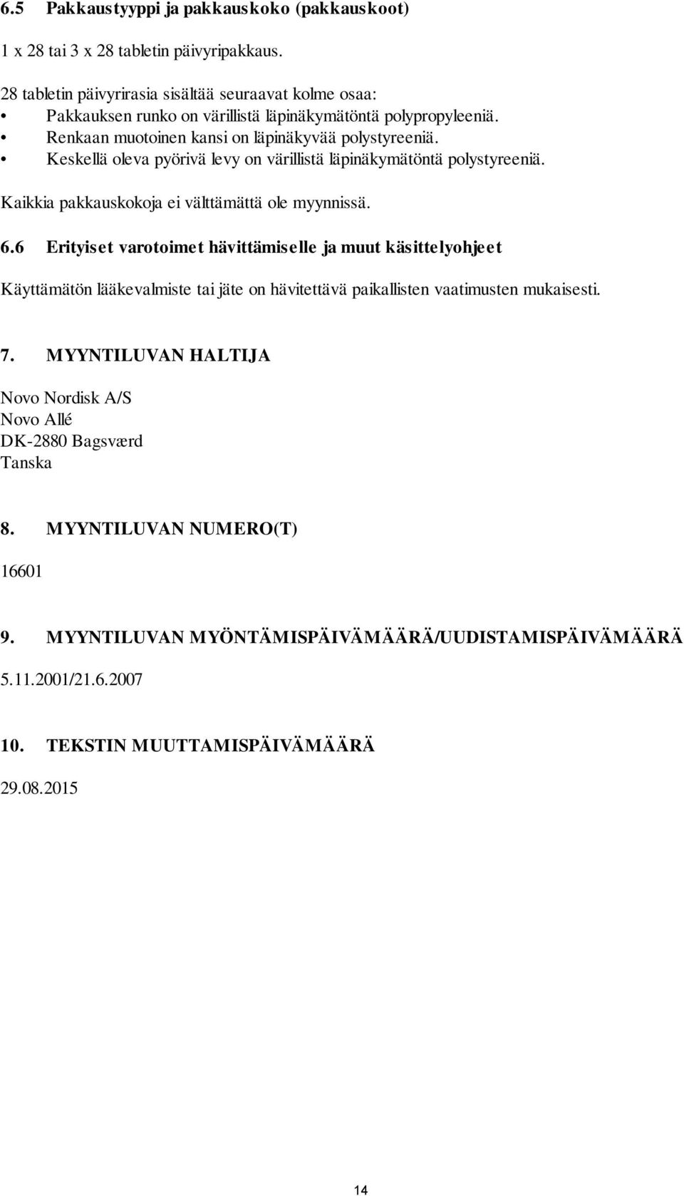 Keskellä oleva pyörivä levy on värillistä läpinäkymätöntä polystyreeniä. Kaikkia pakkauskokoja ei välttämättä ole myynnissä. 6.