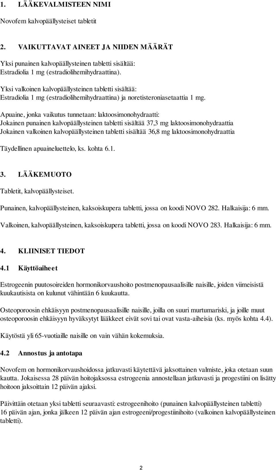 Apuaine, jonka vaikutus tunnetaan: laktoosimonohydraatti: Jokainen punainen kalvopäällysteinen tabletti sisältää 37,3 mg laktoosimonohydraattia Jokainen valkoinen kalvopäällysteinen tabletti sisältää