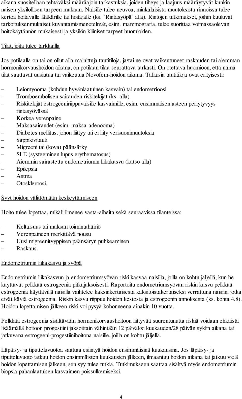 Rintojen tutkimukset, joihin kuuluvat tarkoituksenmukaiset kuvantamismenetelmät, esim. mammografia, tulee suorittaa voimassaolevan hoitokäytännön mukaisesti ja yksilön kliiniset tarpeet huomioiden.
