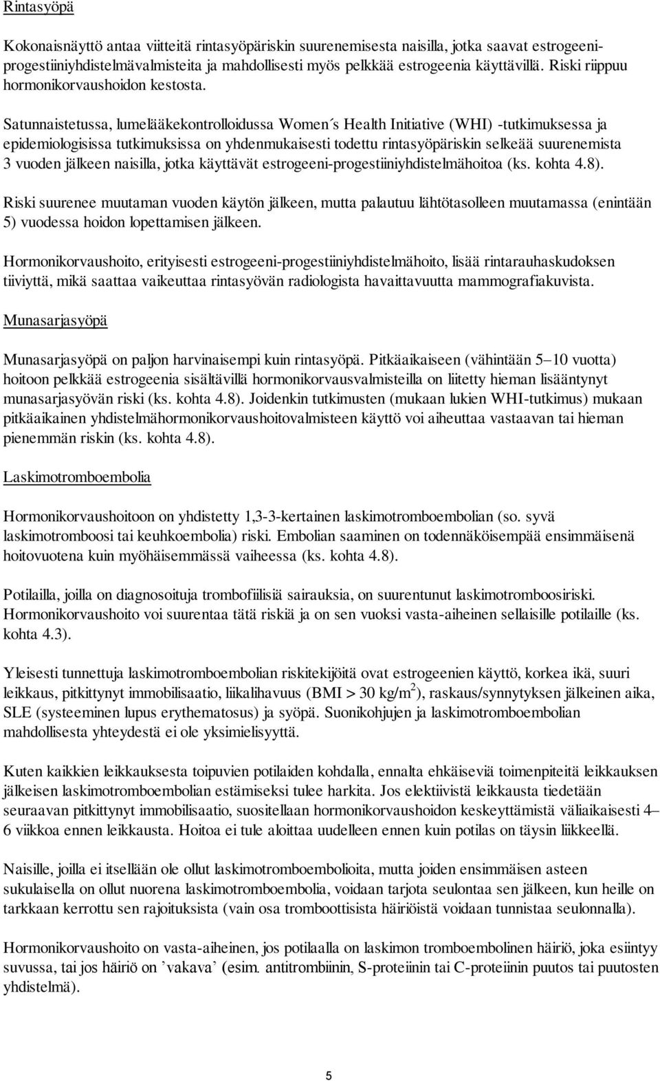 Satunnaistetussa, lumelääkekontrolloidussa Women s Health Initiative (WHI) -tutkimuksessa ja epidemiologisissa tutkimuksissa on yhdenmukaisesti todettu rintasyöpäriskin selkeää suurenemista 3 vuoden