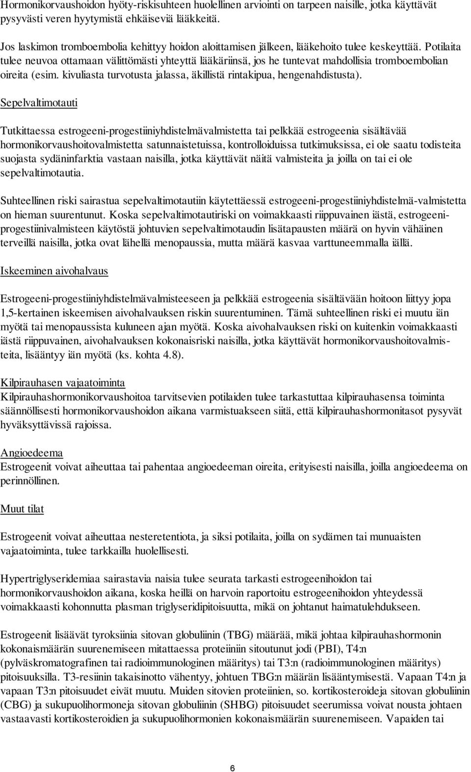 Potilaita tulee neuvoa ottamaan välittömästi yhteyttä lääkäriinsä, jos he tuntevat mahdollisia tromboembolian oireita (esim. kivuliasta turvotusta jalassa, äkillistä rintakipua, hengenahdistusta).