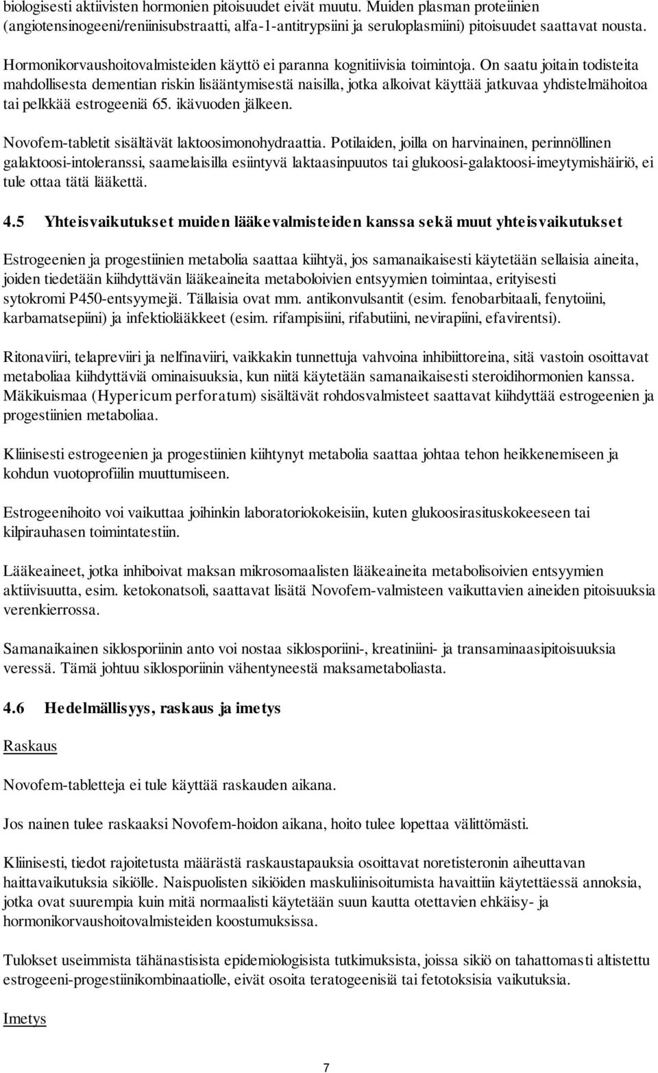On saatu joitain todisteita mahdollisesta dementian riskin lisääntymisestä naisilla, jotka alkoivat käyttää jatkuvaa yhdistelmähoitoa tai pelkkää estrogeeniä 65. ikävuoden jälkeen.