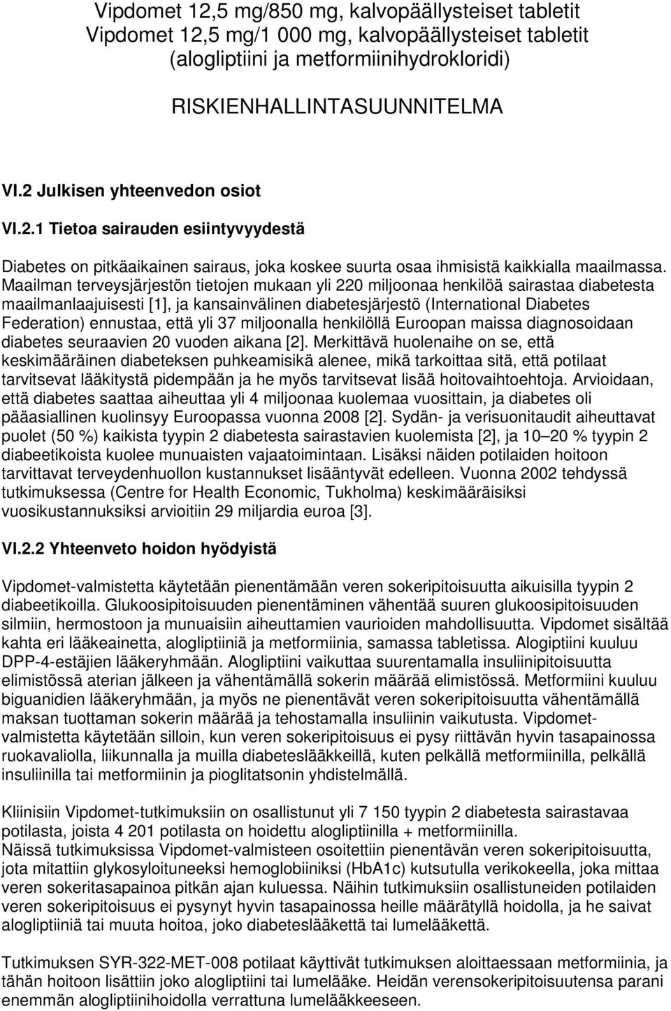 Maailman terveysjärjestön tietojen mukaan yli 220 miljoonaa henkilöä sairastaa diabetesta maailmanlaajuisesti [1], ja kansainvälinen diabetesjärjestö (International Diabetes Federation) ennustaa,