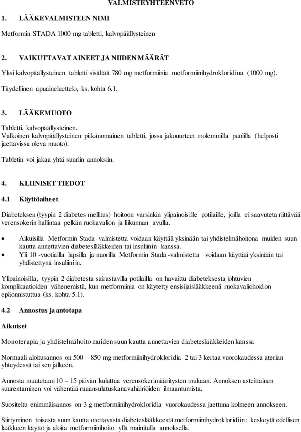 LÄÄKEMUOTO Tabletti, kalvopäällysteinen. Valkoinen kalvopäällysteinen pitkänomainen tabletti, jossa jakouurteet molemmilla puolilla (helposti jaettavissa oleva muoto).