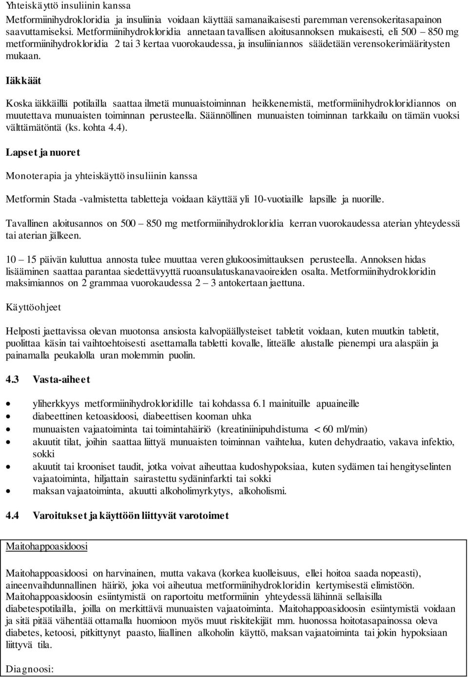 mukaan. Iäkkäät Koska iäkkäillä potilailla saattaa ilmetä munuaistoiminnan heikkenemistä, metformiinihydrokloridiannos on muutettava munuaisten toiminnan perusteella.