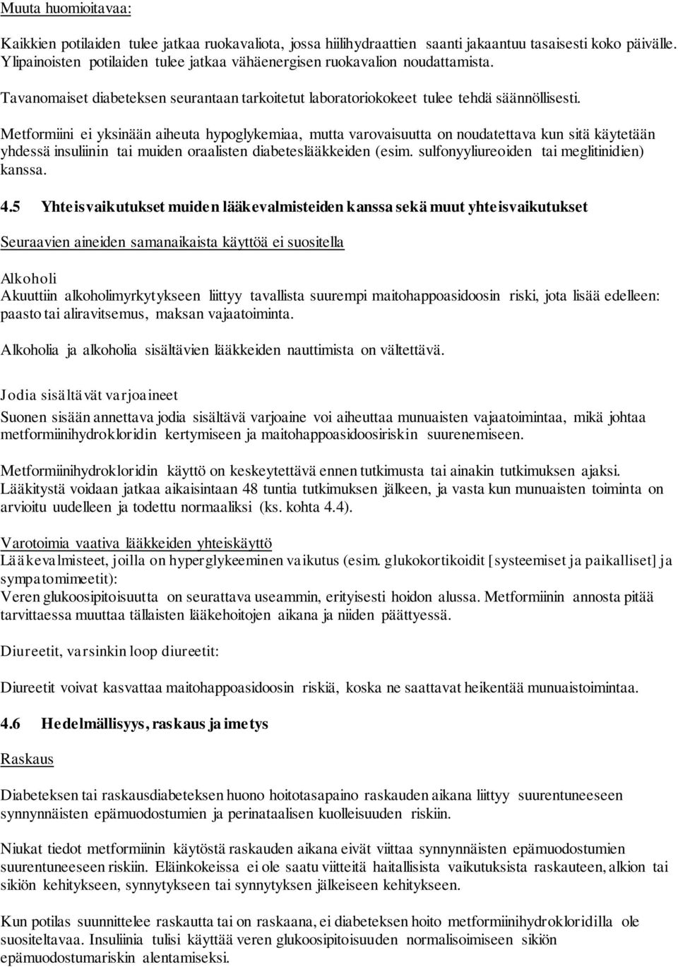 Metformiini ei yksinään aiheuta hypoglykemiaa, mutta varovaisuutta on noudatettava kun sitä käytetään yhdessä insuliinin tai muiden oraalisten diabeteslääkkeiden (esim.