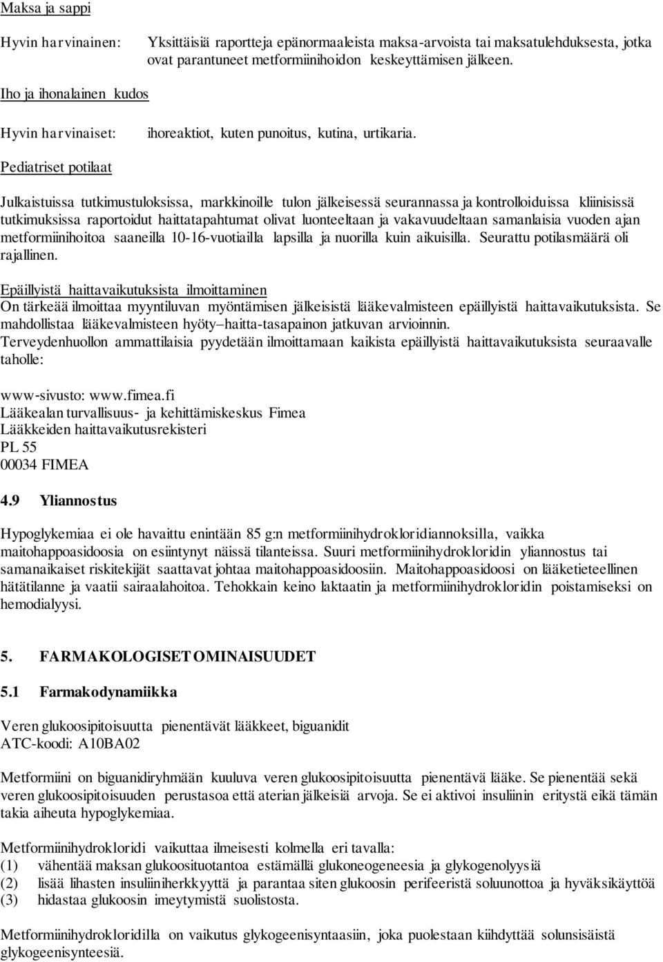 Pediatriset potilaat Julkaistuissa tutkimustuloksissa, markkinoille tulon jälkeisessä seurannassa ja kontrolloiduissa kliinisissä tutkimuksissa raportoidut haittatapahtumat olivat luonteeltaan ja