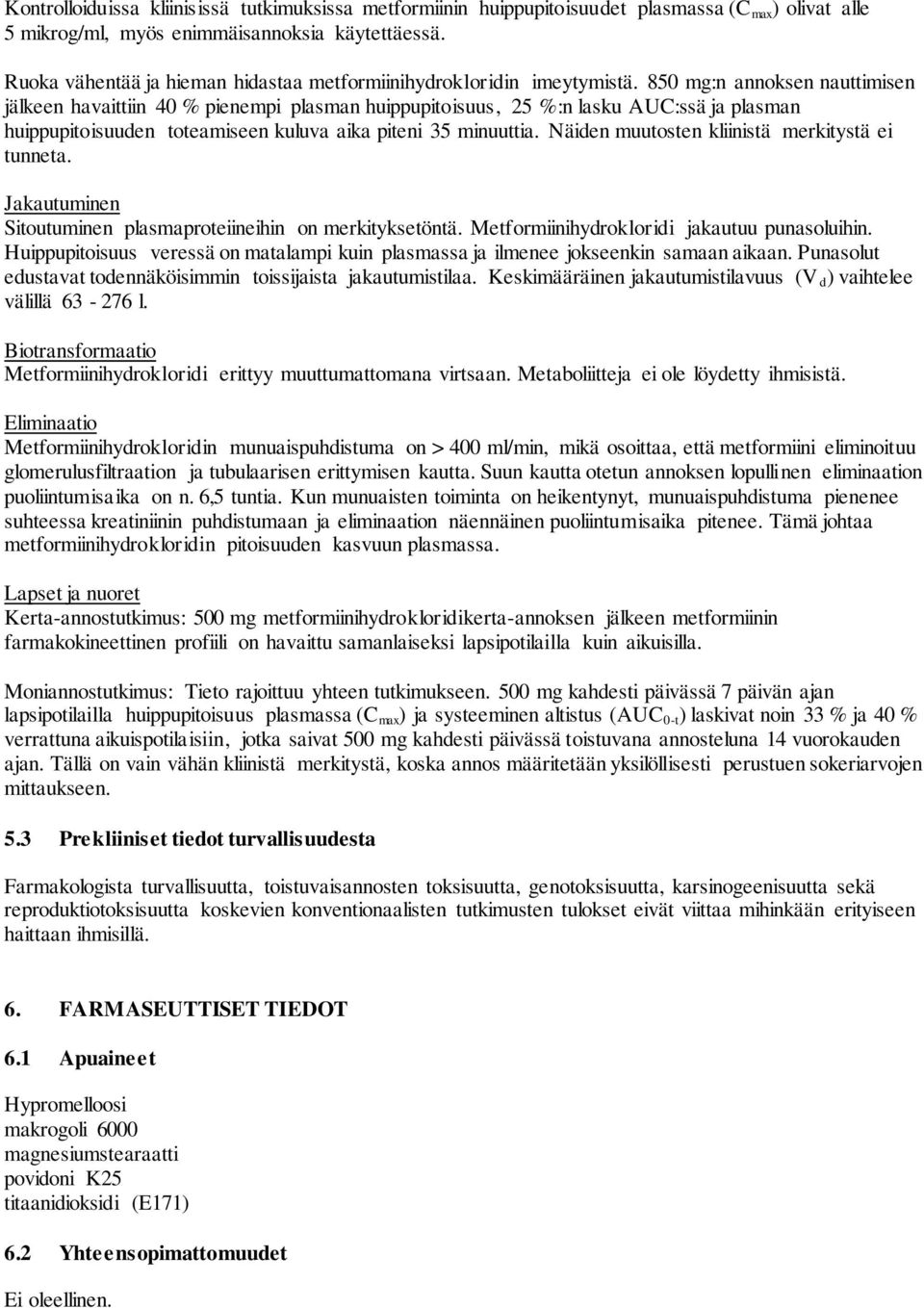 850 mg:n annoksen nauttimisen jälkeen havaittiin 40 % pienempi plasman huippupitoisuus, 25 %:n lasku AUC:ssä ja plasman huippupitoisuuden toteamiseen kuluva aika piteni 35 minuuttia.