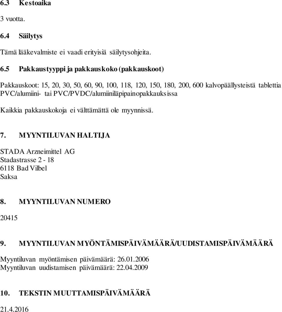 5 Pakkaustyyppi ja pakkauskoko (pakkauskoot) Pakkauskoot: 15, 20, 30, 50, 60, 90, 100, 118, 120, 150, 180, 200, 600 kalvopäällysteistä tablettia PVC/alumiini- tai