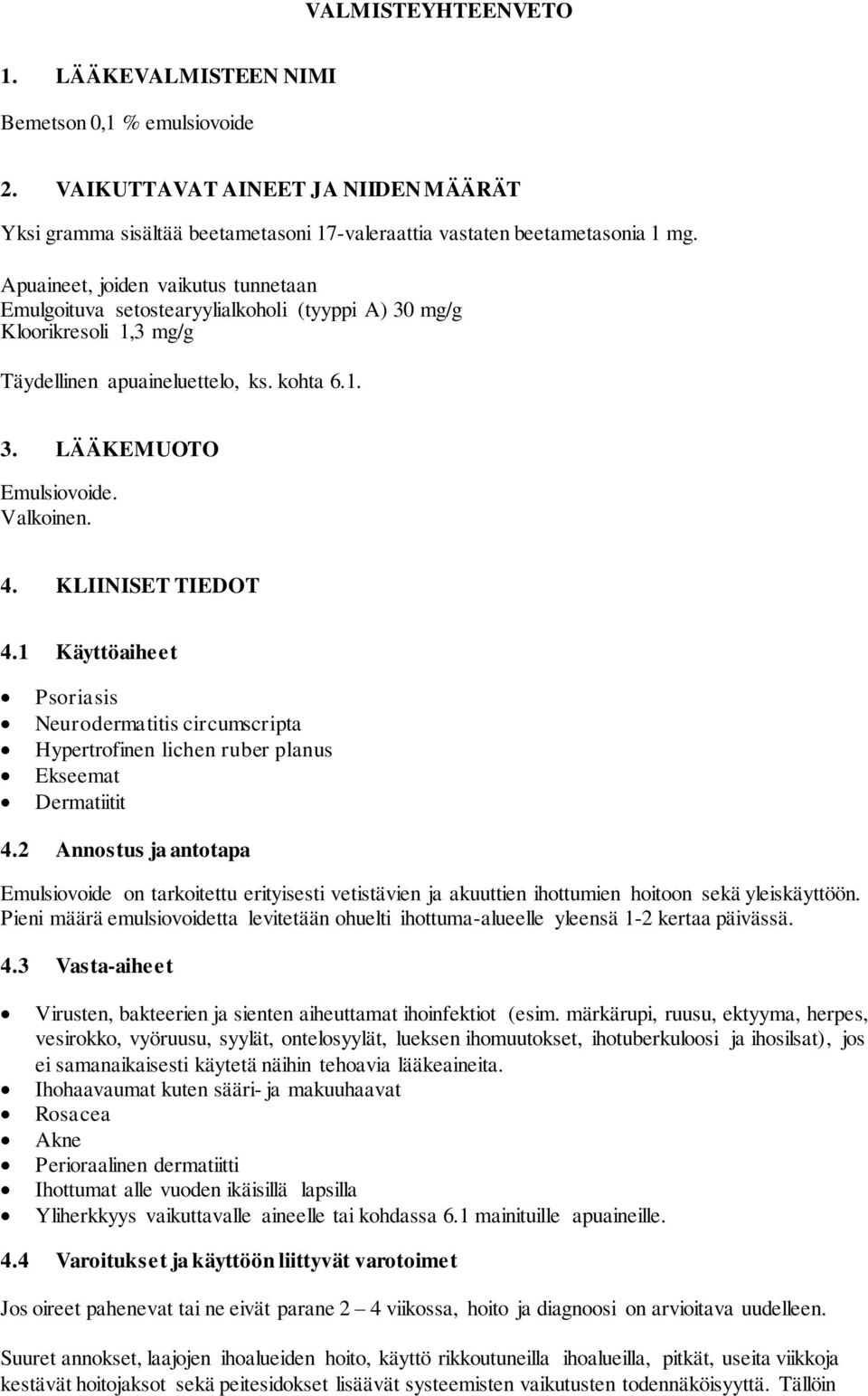 KLIINISET TIEDOT 4.1 Käyttöaiheet Psoriasis Neurodermatitis circumscripta Hypertrofinen lichen ruber planus Ekseemat Dermatiitit 4.