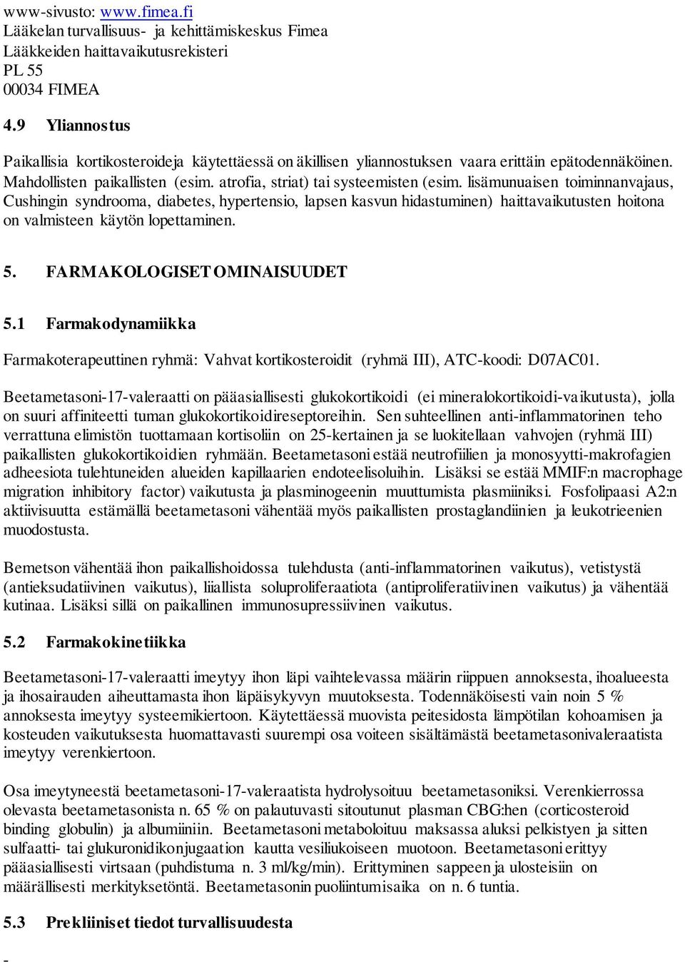 lisämunuaisen toiminnanvajaus, Cushingin syndrooma, diabetes, hypertensio, lapsen kasvun hidastuminen) haittavaikutusten hoitona on valmisteen käytön lopettaminen. 5. FARMAKOLOGISET OMINAISUUDET 5.