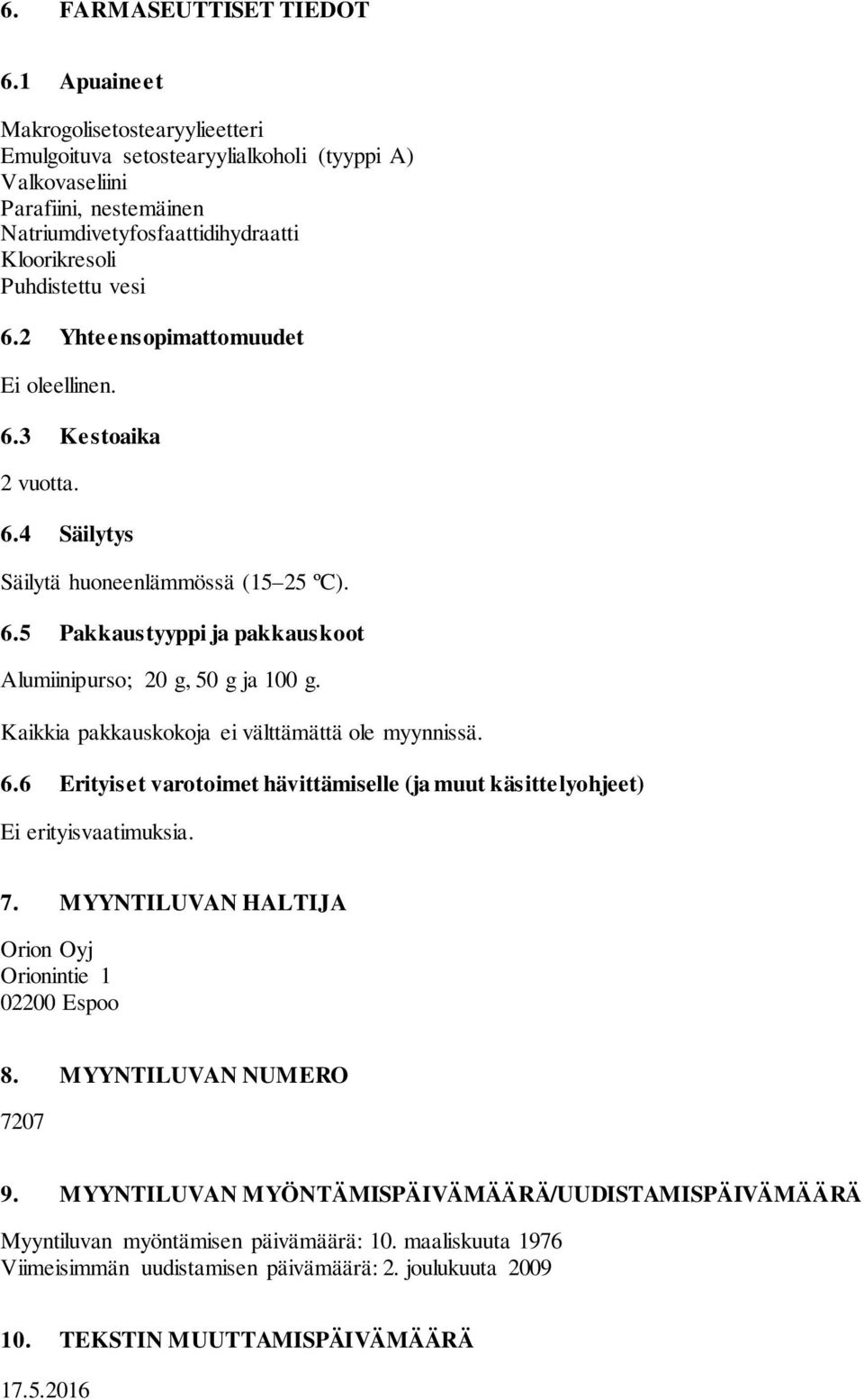 2 Yhteensopimattomuudet Ei oleellinen. 6.3 Kestoaika 2 vuotta. 6.4 Säilytys Säilytä huoneenlämmössä (15 25 ºC). 6.5 Pakkaustyyppi ja pakkauskoot Alumiinipurso; 20 g, 50 g ja 100 g.