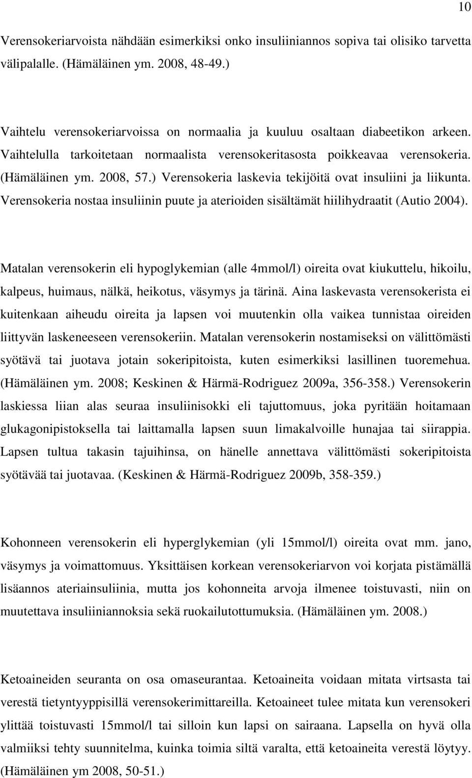 ) Verensokeria laskevia tekijöitä ovat insuliini ja liikunta. Verensokeria nostaa insuliinin puute ja aterioiden sisältämät hiilihydraatit (Autio 2004).