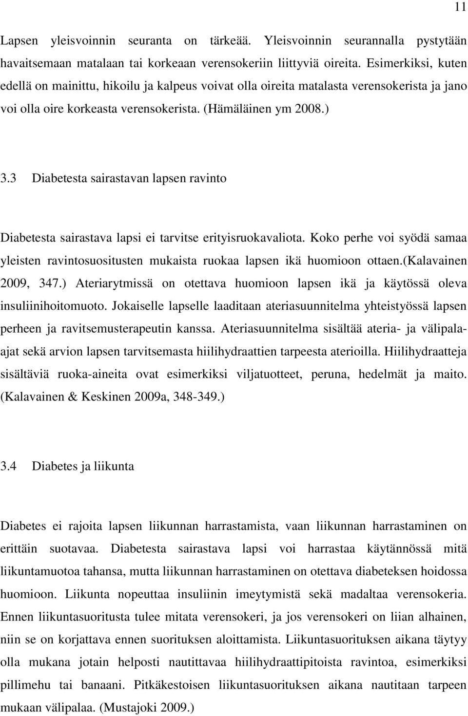 3 Diabetesta sairastavan lapsen ravinto Diabetesta sairastava lapsi ei tarvitse erityisruokavaliota. Koko perhe voi syödä samaa yleisten ravintosuositusten mukaista ruokaa lapsen ikä huomioon ottaen.