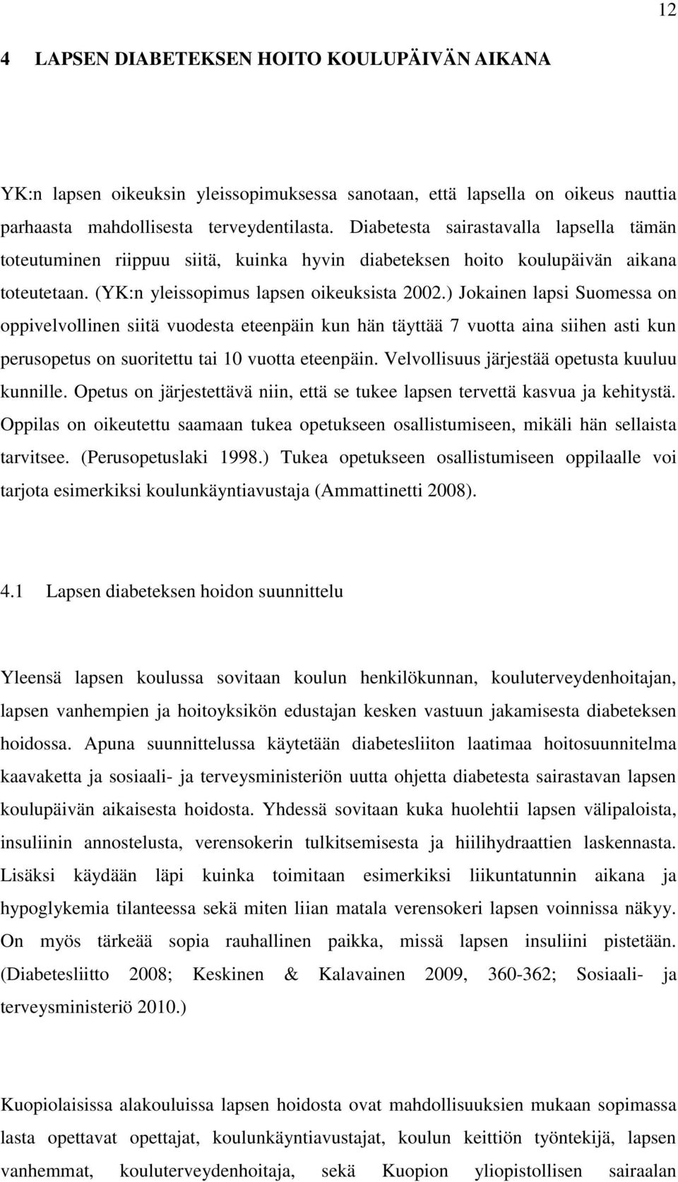 ) Jokainen lapsi Suomessa on oppivelvollinen siitä vuodesta eteenpäin kun hän täyttää 7 vuotta aina siihen asti kun perusopetus on suoritettu tai 10 vuotta eteenpäin.