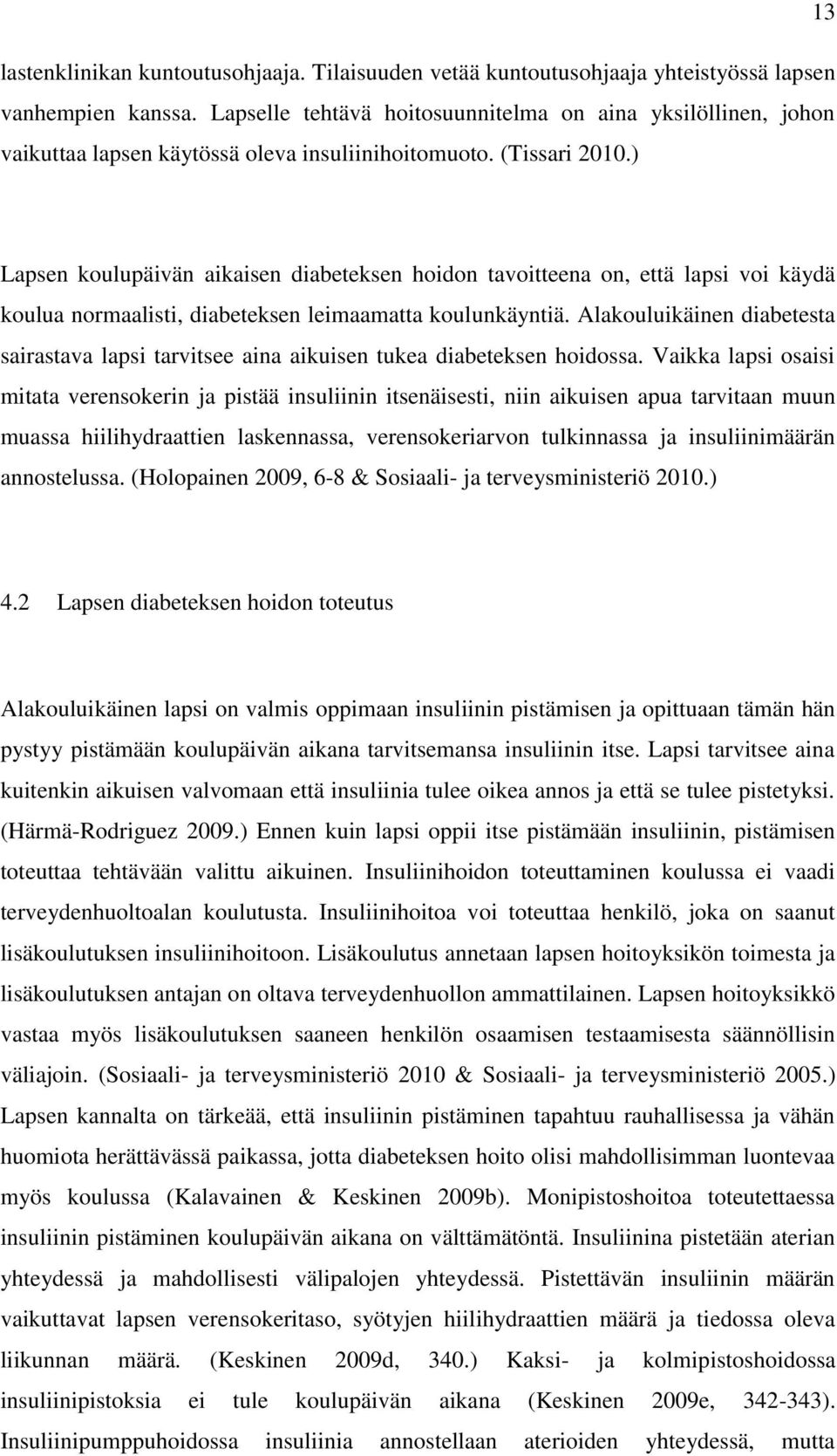 ) Lapsen koulupäivän aikaisen diabeteksen hoidon tavoitteena on, että lapsi voi käydä koulua normaalisti, diabeteksen leimaamatta koulunkäyntiä.