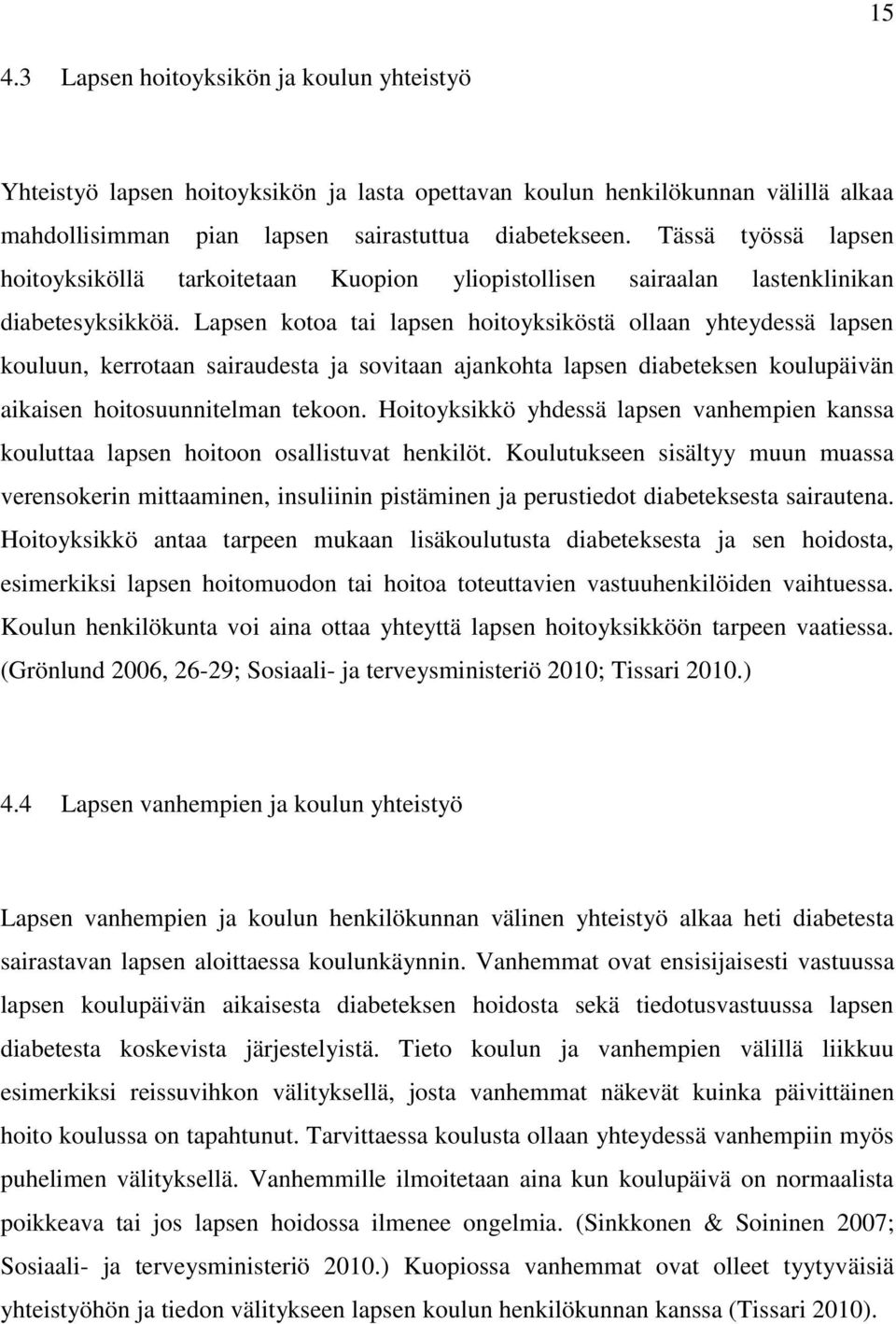 Lapsen kotoa tai lapsen hoitoyksiköstä ollaan yhteydessä lapsen kouluun, kerrotaan sairaudesta ja sovitaan ajankohta lapsen diabeteksen koulupäivän aikaisen hoitosuunnitelman tekoon.