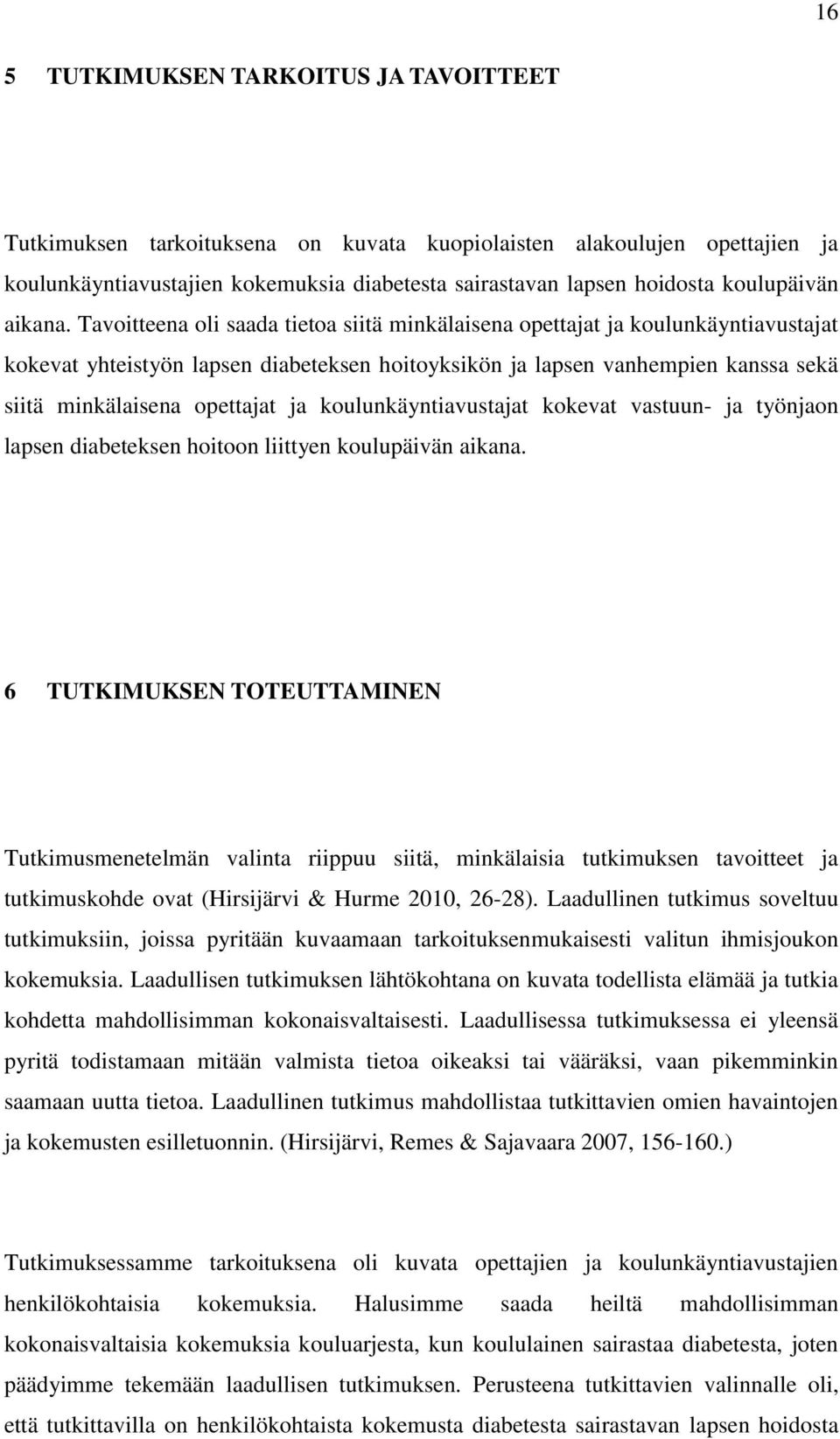 Tavoitteena oli saada tietoa siitä minkälaisena opettajat ja koulunkäyntiavustajat kokevat yhteistyön lapsen diabeteksen hoitoyksikön ja lapsen vanhempien kanssa sekä siitä minkälaisena opettajat ja