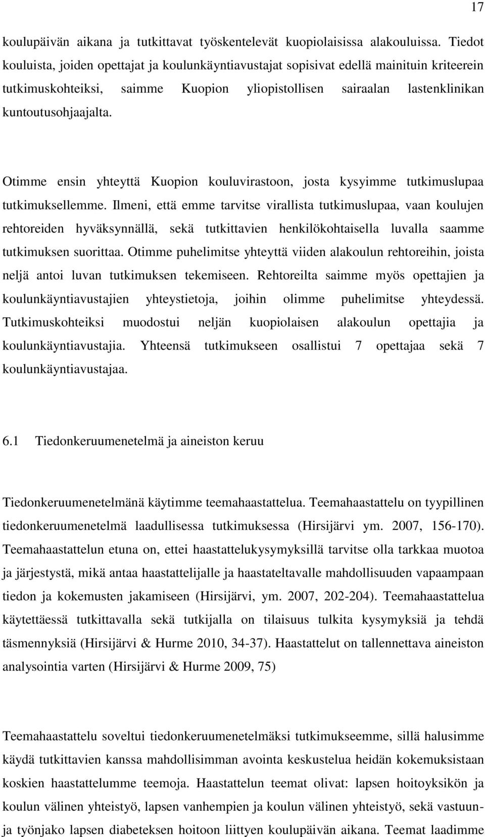 Otimme ensin yhteyttä Kuopion kouluvirastoon, josta kysyimme tutkimuslupaa tutkimuksellemme.
