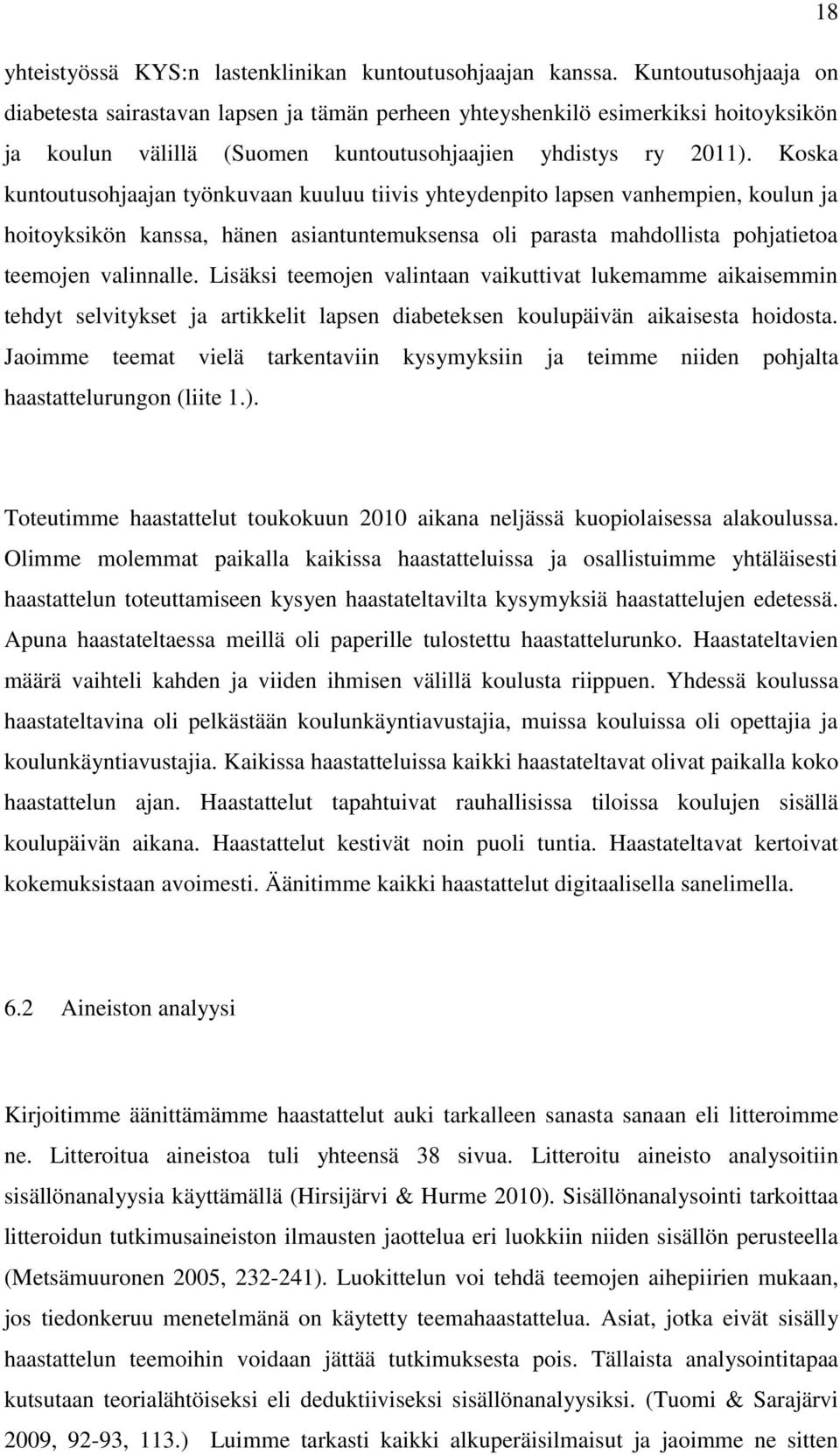 Koska kuntoutusohjaajan työnkuvaan kuuluu tiivis yhteydenpito lapsen vanhempien, koulun ja hoitoyksikön kanssa, hänen asiantuntemuksensa oli parasta mahdollista pohjatietoa teemojen valinnalle.