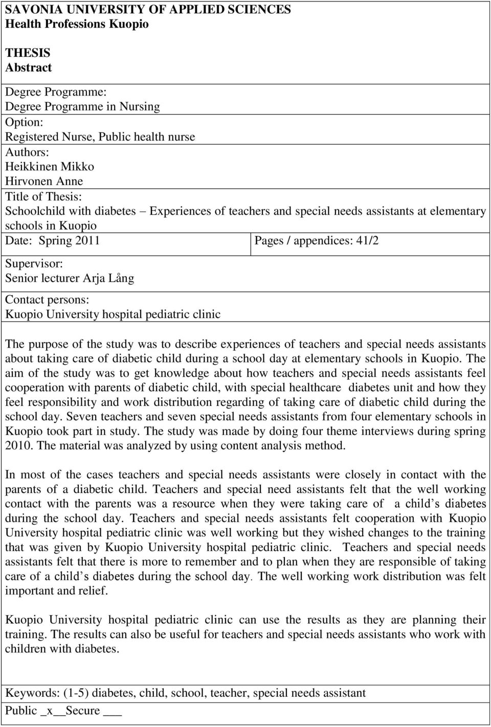 Senior lecturer Arja Lång Contact persons: Kuopio University hospital pediatric clinic The purpose of the study was to describe experiences of teachers and special needs assistants about taking care
