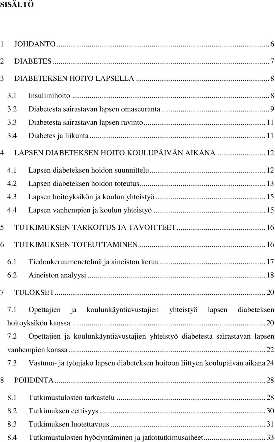 3 Lapsen hoitoyksikön ja koulun yhteistyö... 15 4.4 Lapsen vanhempien ja koulun yhteistyö... 15 5 TUTKIMUKSEN TARKOITUS JA TAVOITTEET... 16 6 TUTKIMUKSEN TOTEUTTAMINEN... 16 6.1 Tiedonkeruumenetelmä ja aineiston keruu.
