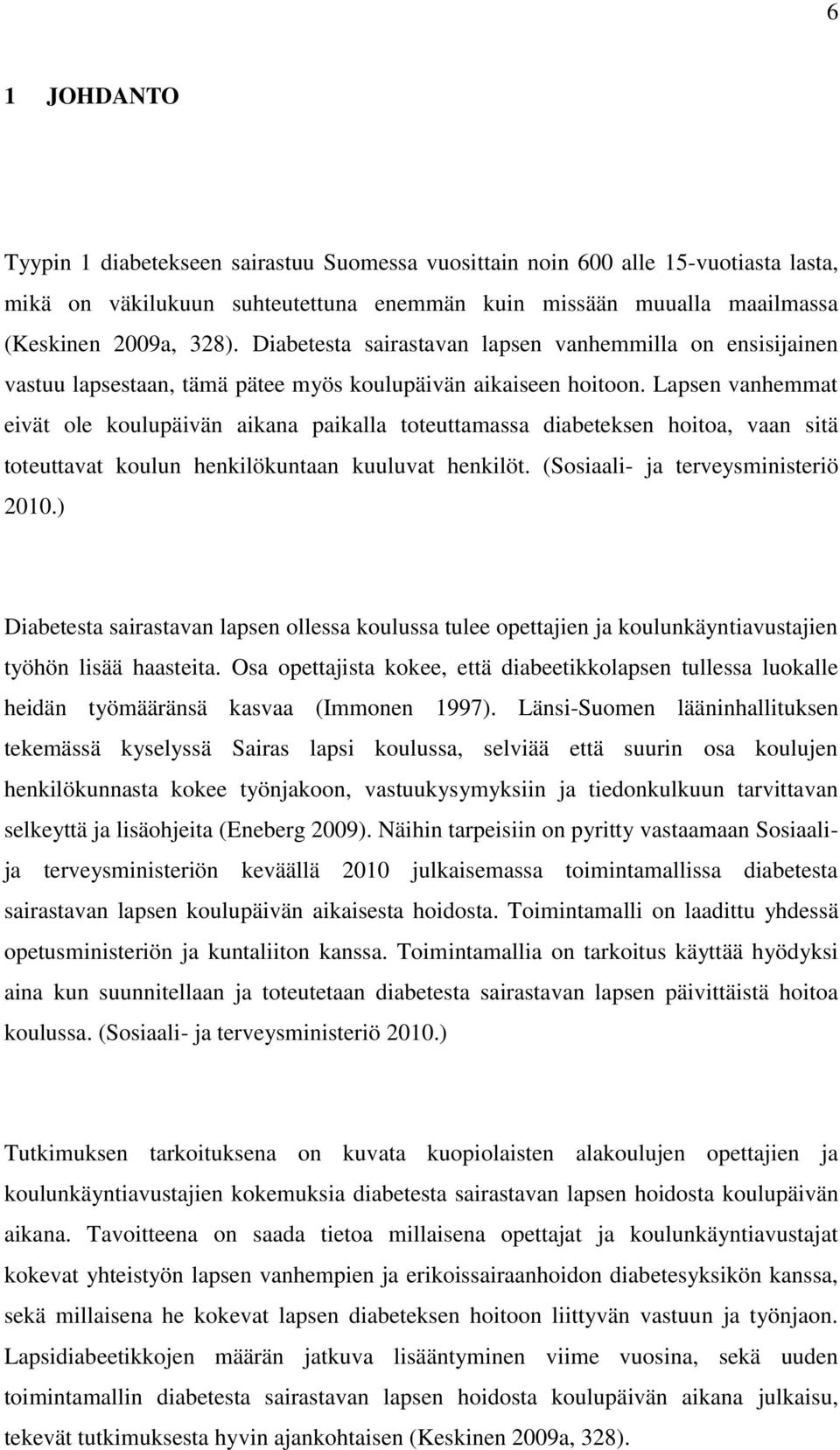 Lapsen vanhemmat eivät ole koulupäivän aikana paikalla toteuttamassa diabeteksen hoitoa, vaan sitä toteuttavat koulun henkilökuntaan kuuluvat henkilöt. (Sosiaali- ja terveysministeriö 2010.