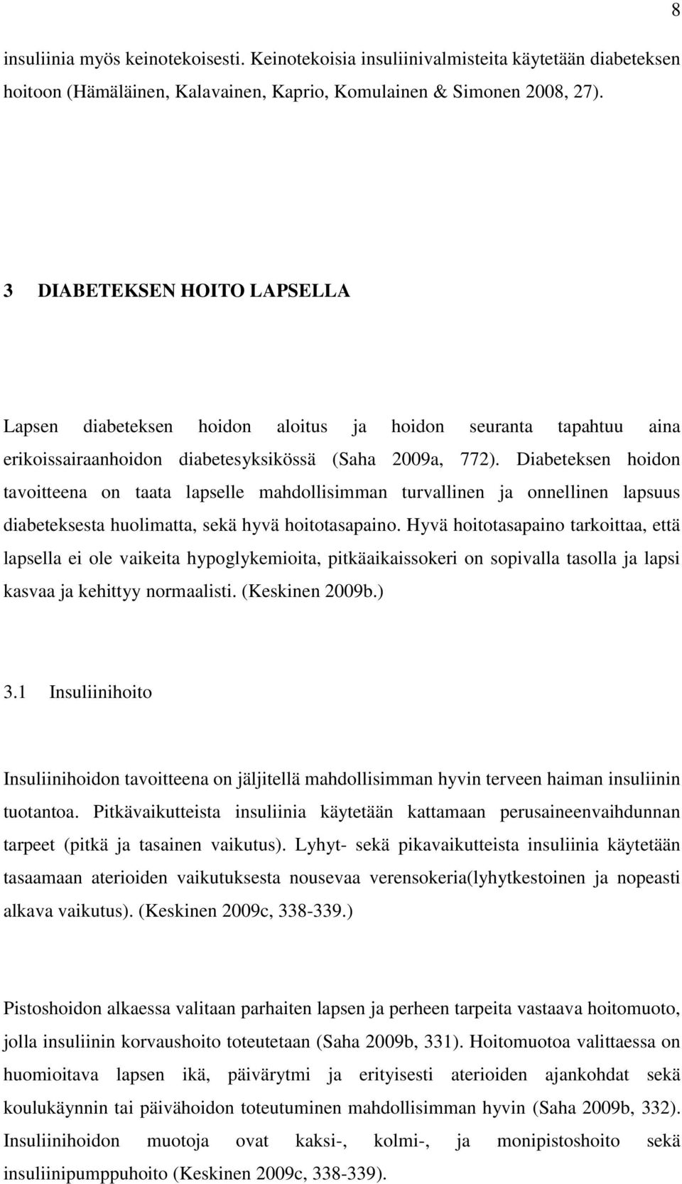 Diabeteksen hoidon tavoitteena on taata lapselle mahdollisimman turvallinen ja onnellinen lapsuus diabeteksesta huolimatta, sekä hyvä hoitotasapaino.